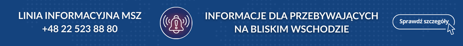 LINIA INFORMACYJNA MSZ +48 22 523 88 80 - INFORMACJE DLA PRZEBYWAJĄCYCH NA BLISKIM WSCHODZIE - SPRAWDŹ SZCZEGÓŁY