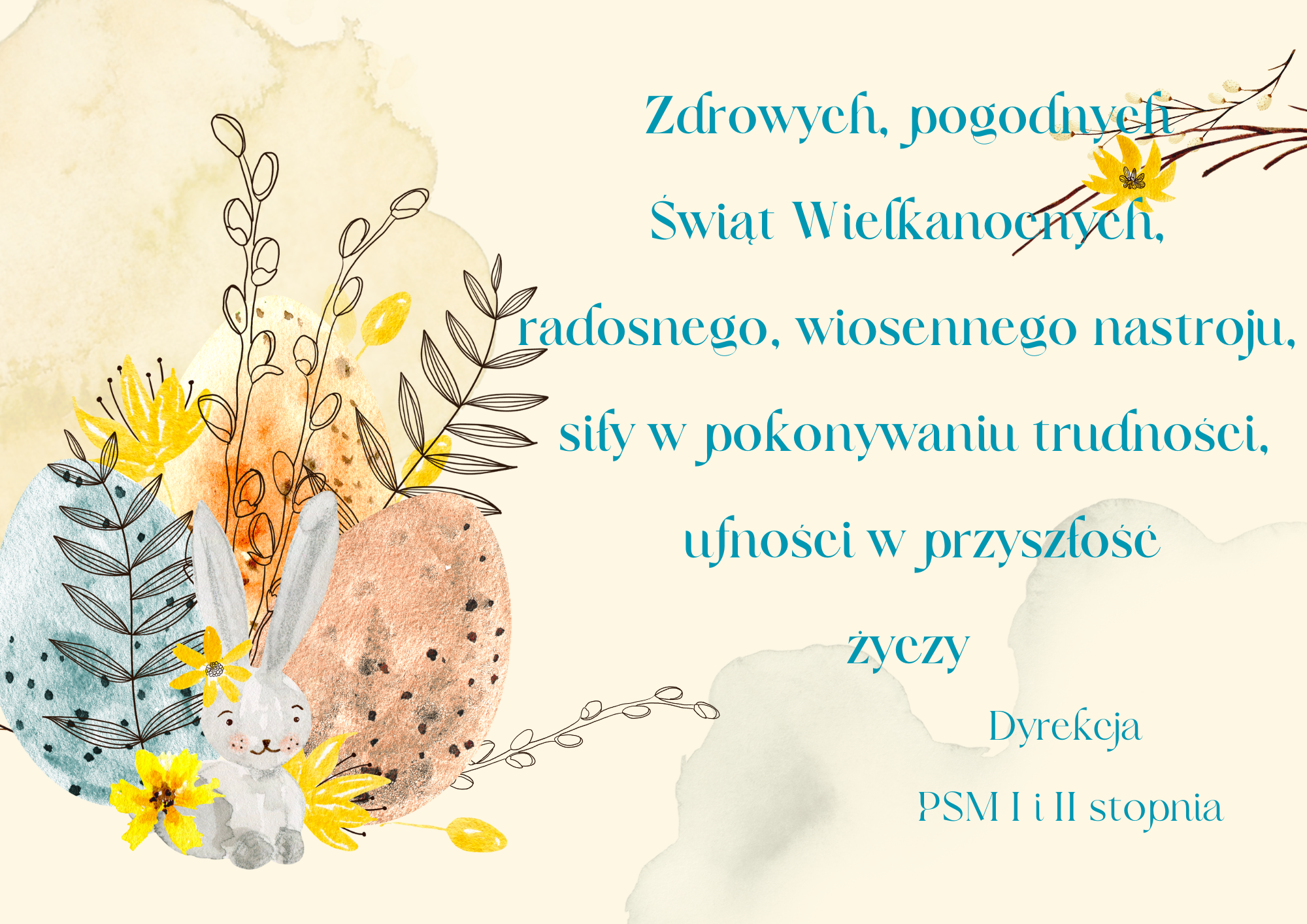 Kartka z życzeniami: Zdrowych, pogodnych Świąt Wielkanocnych, radosnego, wiosennego nastroju, siły w pokonywaniu trudności, ufności w przyszłość życzy Dyrekcja PSM I i II stopnia. Grafika na kartce: rysunek w pastelowych kolorach jajka, zając oraz bazie z dodatkiem kwiatów żółtych forsycji