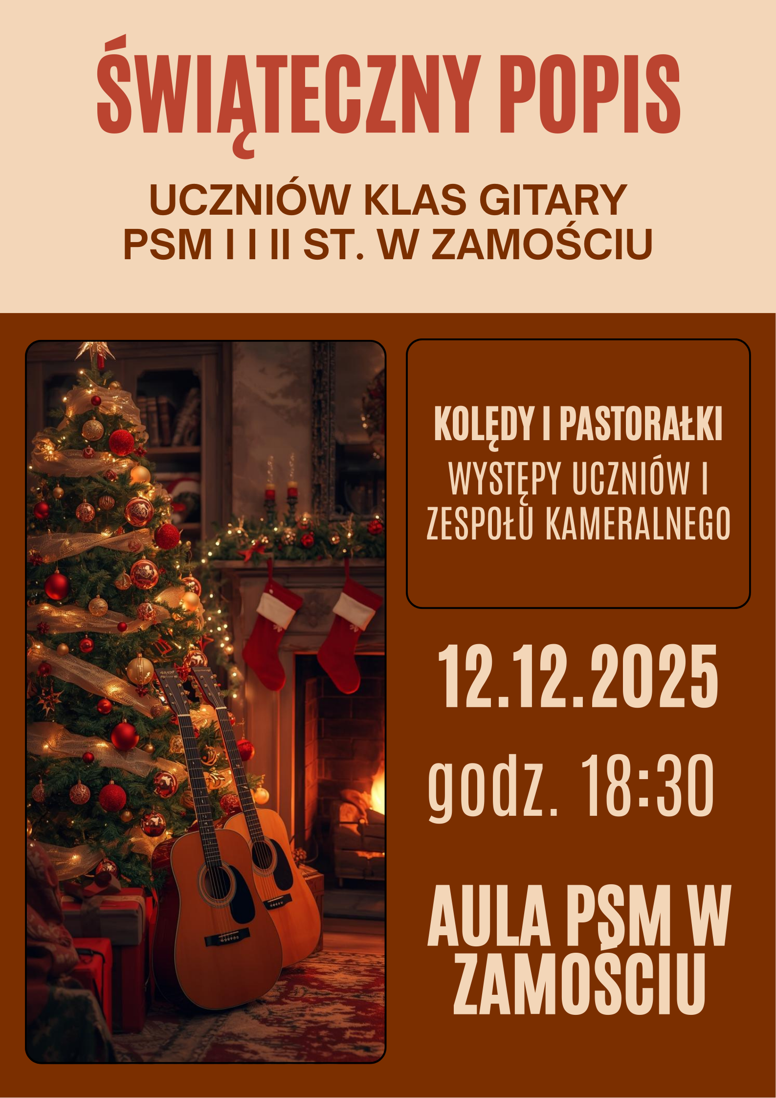 Plakat w ciepłych, świątecznych barwach przedstawia po lewej stronie ilustrację udekorowanej choinki stojącej przy kominku z palącym się ogniem; obok niej opierają się o siebie dwie gitary akustyczne, a nad kominkiem wiszą czerwone skarpety świąteczne. Po prawej stronie umieszczony jest tekst informacyjny: „Świąteczny popis uczniów klas gitary PSM I i II st. w Zamościu”, poniżej napis „Kolędy i pastorałki, występy uczniów i zespołu kameralnego”. Niżej widnieje data „12.12.2025”, godzina „18:30”, a na dole informacja o miejscu wydarzenia: „Aula PSM w Zamościu”. Plakat utrzymany jest w złoto-brązowej kolorystyce nawiązującej do świątecznego klimatu.