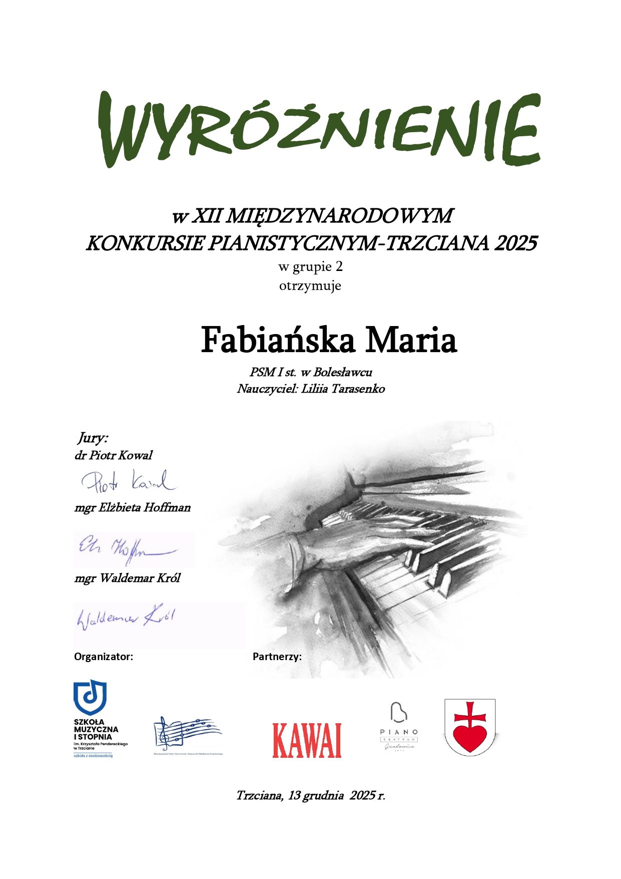 Dyplom dla Marii Fabiańskiej za zdobycie wyróżnienia w XII Międzynarodowym Konkursie Pianistycznym „Trzciana 2025” w grupie 2, nauczyciel Liliia Tarasenko. Popisani Jury konkursowe: dr Piotr Kowal, mgr Elżbieta Hoffman, mgr Waldemar Król. Trzciana, 13 grudnia 2025 roku.