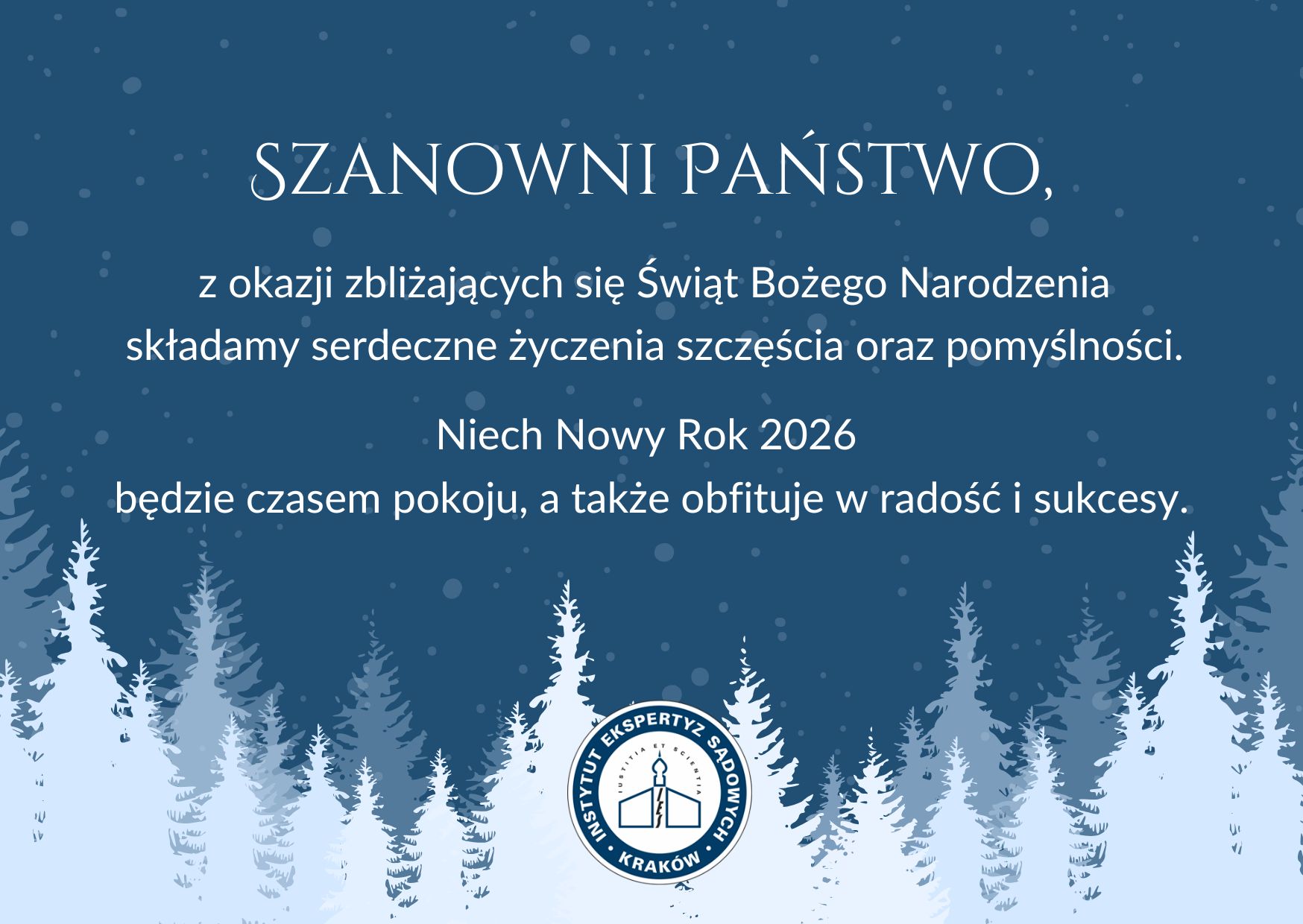 Grafika z życzeniami od Instytutu Ekspertyz Sądowych 'Szanowni Państwo, z okazji zbliżających się Świąt Bożego Narodzenia składamy serdeczne życzenia szczęścia oraz pomyślności. Niech nowy Rok 2026 będzie czasem pokoju, a także obfituje w radość i sukcesy.' Na niebieskim tle przedstawione są białe choinki.