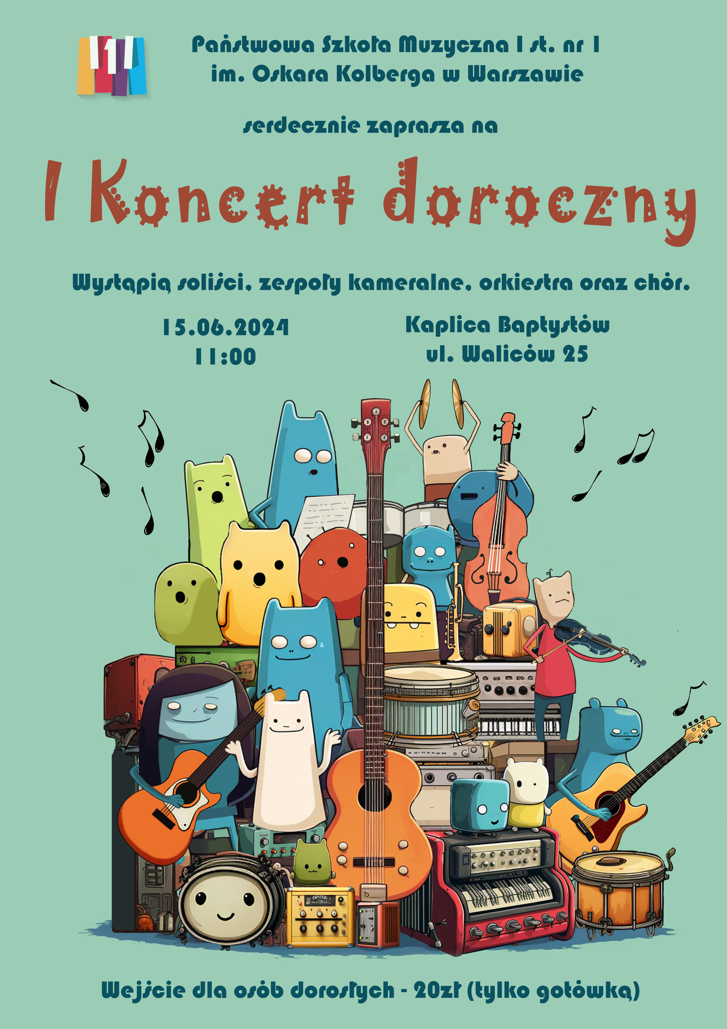 W nagłówku znajduje się pełna nazwa szkoły: Państwowa Szkoła Muzyczna I st. nr 1 im. Oskara Kolberga w Warszawie. Po prawej stronie napisu znajduje się kolorowe logo szkoły (fragment klawiatury fortepianu w kolorach pomarańczowym, białym, czerwonym, fioletowym oraz niebieskim, środkowy klawisz przedstawiony jest w kształcie cyfry 1). Pod nagłówkiem znajduje się napis I Koncert Doroczny, Wystąpią soliści, zespoły kameralne, orkiestra oraz chór. 15.06.2024 11.00, Kaplica Baptystów ul. Waliców 25. W centralnej części plakatu znajduje się grafika przedstawiająca kolorowe, fikcyjne postacie trzymające instrumenty takie jak gitara, perkusja, skrzypce, kontrabas. Na grafice zostały przedstawione również wzmacniacze i głośniki. W stopce znajduje się napis: Wejście dla osób dorosłych - 20zł. (tylko gotówka). Tło plakatu jest w kolorze wyblakłej zieleni.
