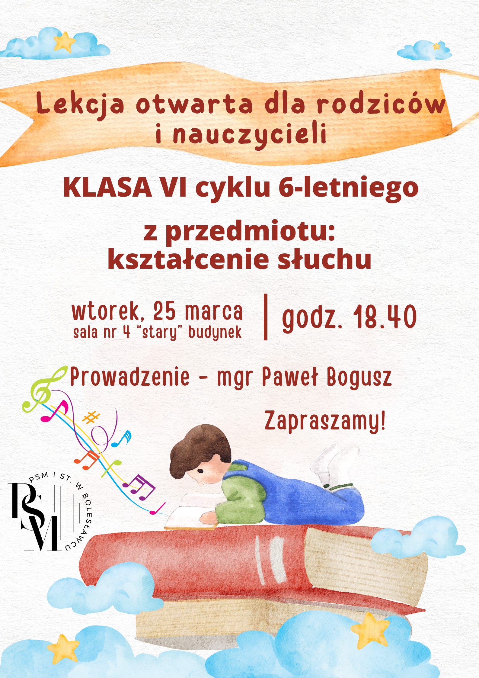 Grafika w baśniowym motywie przedstawiająca na jasnym tle na dole grafiki - dziecko leżące na dużej książce i czytające tym samym także książkę. Dziecko unosi się razem z książką w chmurach. W górnej części grafiki znajduje się przelatujący baner z napisem: "Lekcja otwarta dla rodziców i nauczycieli". Pod nim kolejny napis: "Klasa VI cyklu 6-letniego z przedmiotu: kształcenie słuchu. Wtorek, 25 marca, sala nr 4 "stary" budynek, godz. 18.40. Prowadzenie - mgr Paweł Bogusz. Zapraszamy!"