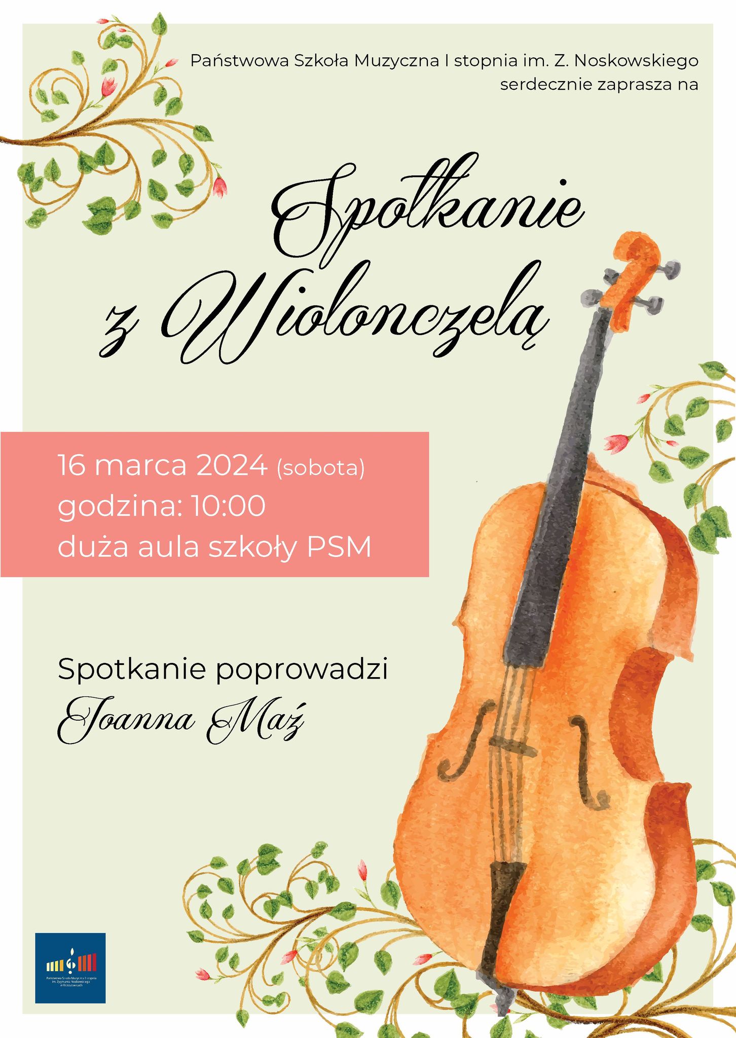 Plakat na pastelowym tle, na górze pośrodku tekst Państwowa Szkoła Muzyczna I stopnia im. Z. Noskowskiego zaprasza na, niżej pośrodku rysunek wiolonczeli i motywy roślinne. Obok napis Spotkanie z Wiolonczelą. 16 marca 2024 (sobota) godzina 10:00 duża aula szkoły PSM. Spotkanie poprowadzi Joanna Maź. Na dole po lewej logotyp szkoły.