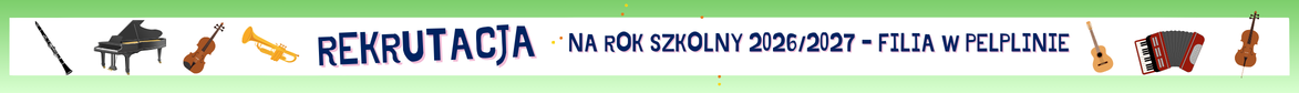 Na gradientowym zielonym tle biały prostokąt, a na nim od lewej grafika klarnetu, fortepianu, trąbki, skrzypiec, trąbki, napis: REKRUTACJA NA ROK SZKOLNY 2026/2027 - FILIA W PELPLINIE, grafika: gitary, akordeonu i wiolonczeli.