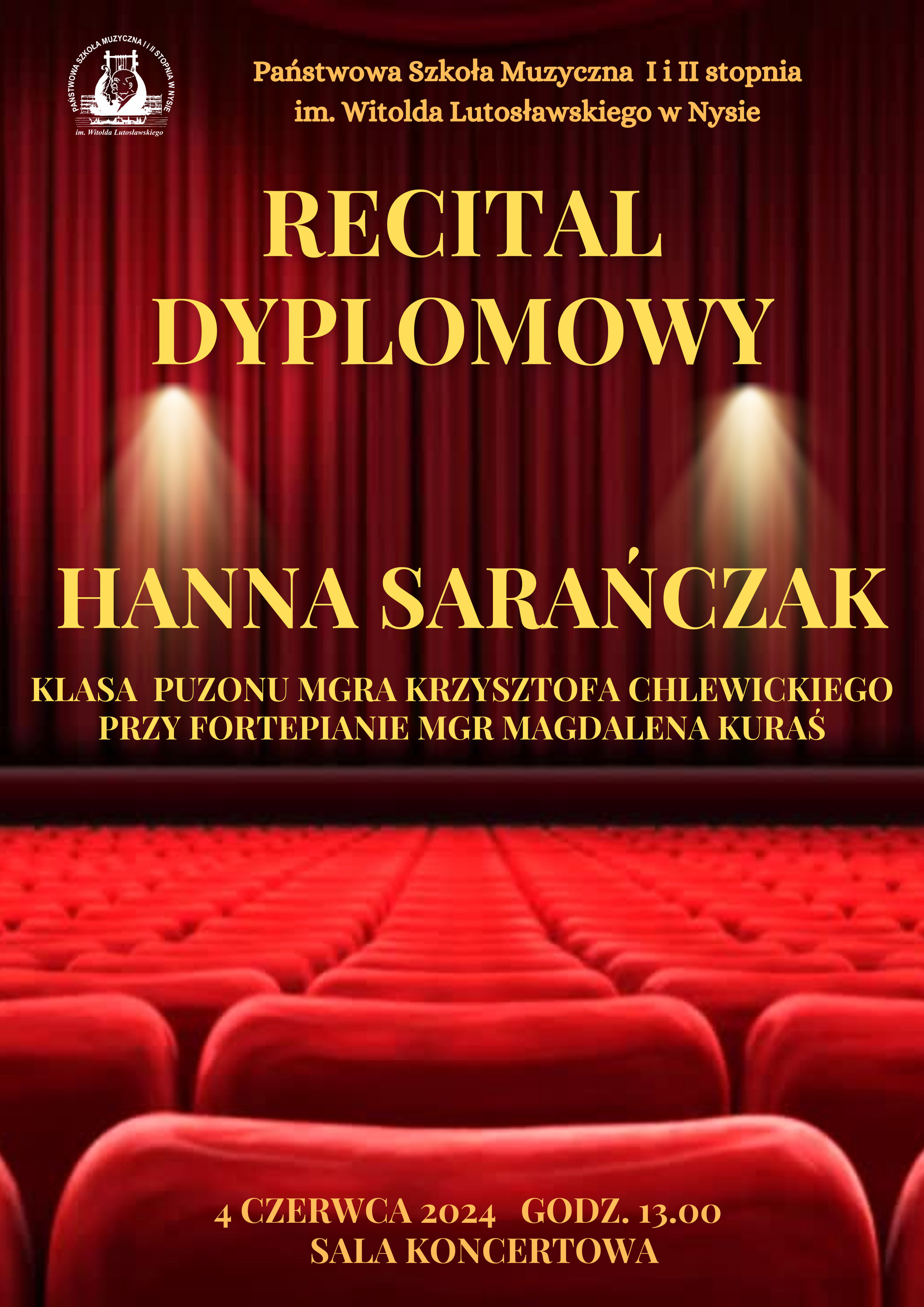 Plakat w tle zdjęcie bordowej opuszczonej kurtyny na scenie widok z perspektywy widowni i czerwonych foteli W lewym górnym rogu białe logo szkoły muzycznej w Nysie według ustalonego znaku napisy w kolorze złotym państwowa szkoła muzyczna pierwszego i drugiego stopnia mienia Witolda Lutosławskiego w Nysie recital dyplomowy Hanny Sarańczak z klasy puzonu mgra Krzysztofa Chelwickiego, na dole napis 4 czerwca 2024 godzina 13:00 sala koncertowa