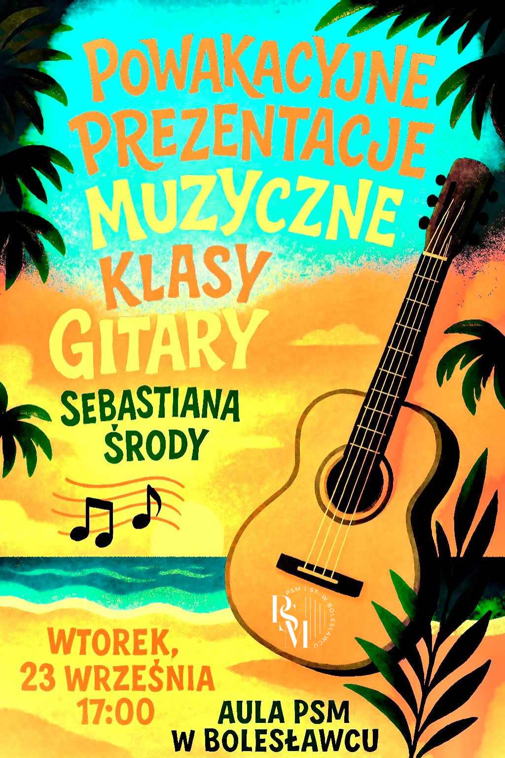 Grafika w wakacyjnym, rysunkowym klimacie przestawiająca gitarę klasyczną znajdującą się na plaży w tle z morzem i złocistym wschodem słońca. Przy plaży znajdują się liście palmy. W tle grafiki znajdują się napisy: "Powakacyjne prezentacje muzyczne klasy gitary Sebastiana Środy, wtorek, 23 września, godz. 17.00, aula PSM w Bolesławcu".