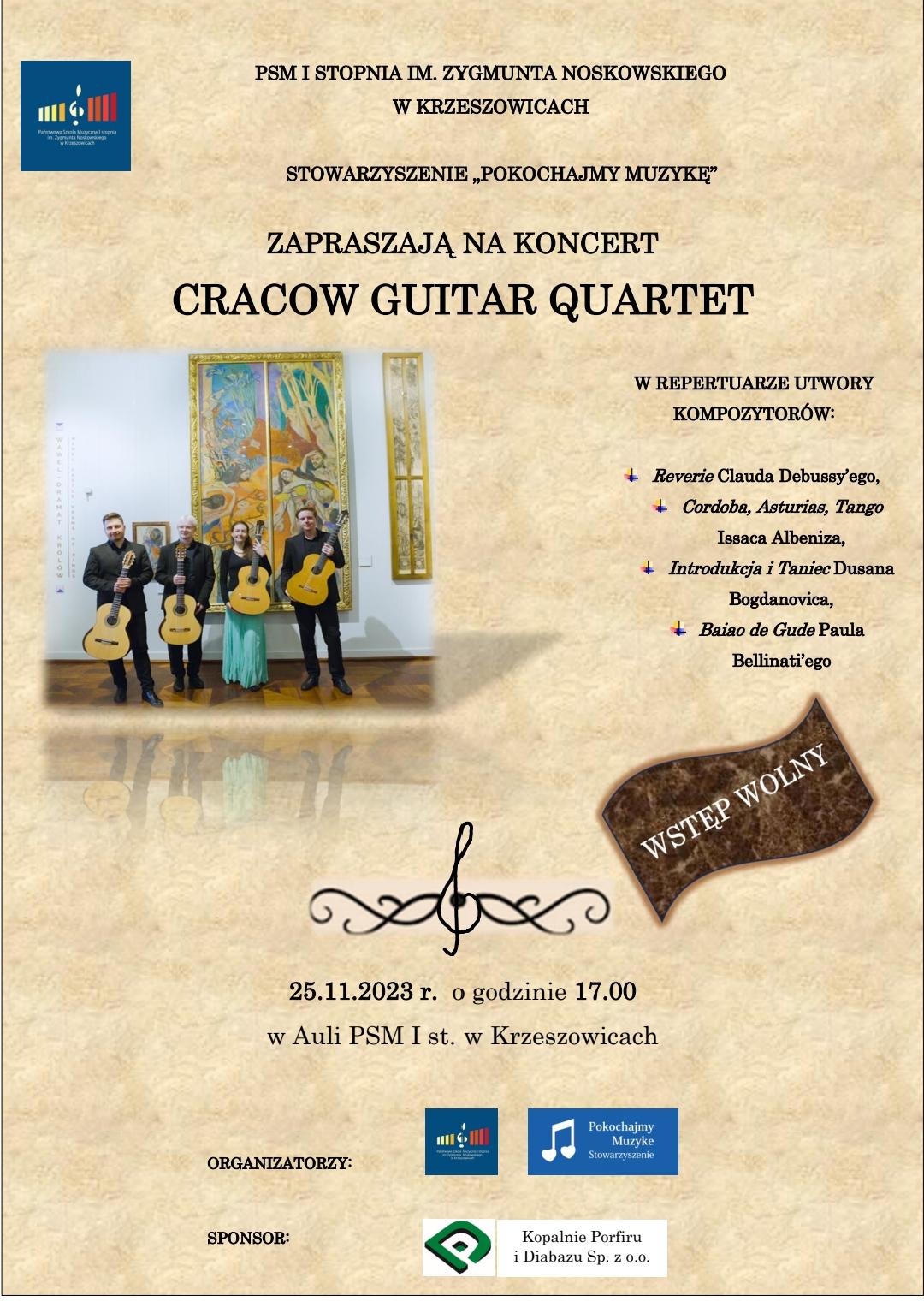 Plakat na beżowym tle. Na górze od lewej, logo PSM I st. w Krzeszowicach i napis: Państwowa Szkoła Muzyczna I st. im. Zygmunta Noskowskiego w Krzeszowicach Stowarzyszenie "Pokochajmy Muzykę" zapraszają na koncert CRACOW GUITAR QUARTET. Niżej po lewej zdjęcie czworo ludzi trzymających gitary. Po prawej : w repertuarze utwory kompozytorów: Reverie Clauda Debussego, Cordoba Asturia Tango Izzaaca Albeniza, Introdukcja i Taniec Dusana Bogddanovica, Baiao de Gude Paula Bellinatiego WSTĘP WOLNY, 25.11.2023 o godz. 17:00 Aula PSM I st. w Krzeszowicach. na dole logotypy organizatorów i sponsora: Kopalnie Porfiru i Diabazu Sp. z o. o.