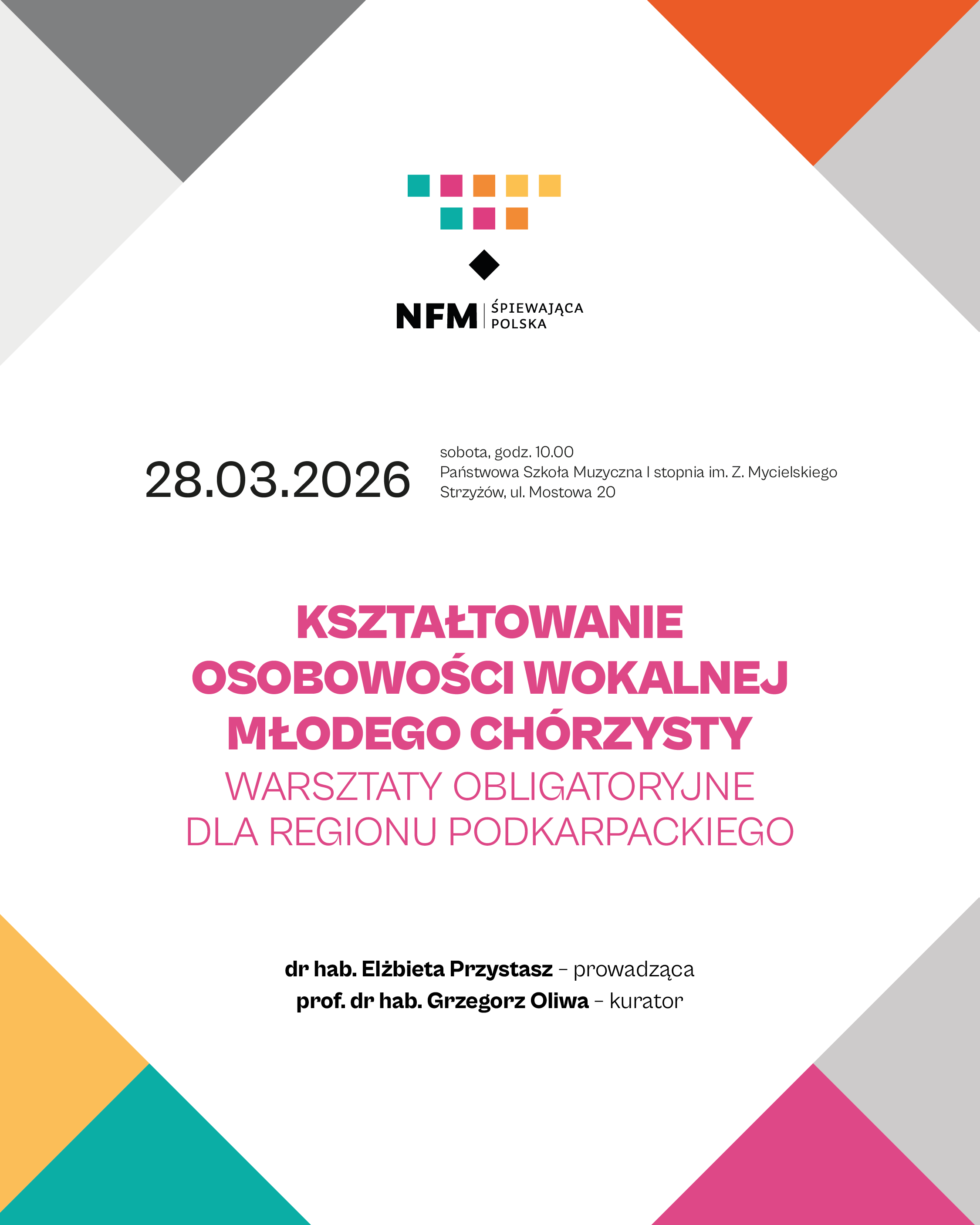 Plakat w jasnej, minimalistycznej kolorystyce z geometrycznymi, trójkątnymi akcentami w rogach (szarości, pomarańcz, turkus, róż, żółć). W centrum znajduje się logo „NFM Śpiewająca Polska” z kolorowymi kwadratami nad czarnym rombem. Poniżej widnieje data „28.03.2026” oraz informacje o miejscu i czasie: sobota, godz. 10:00, Państwowa Szkoła Muzyczna I stopnia im. Z. Mycielskiego w Strzyżowie. Główny tytuł zapisany dużą, różową czcionką brzmi: „Kształtowanie osobowości wokalnej młodego chórzysty”, a pod nim dopisek: „Warsztaty obligatoryjne dla regionu podkarpackiego”. Na dole wymieniono prowadzącą dr hab. Elżbietę Przystasz oraz kuratora prof. dr hab. Grzegorza Oliwę.