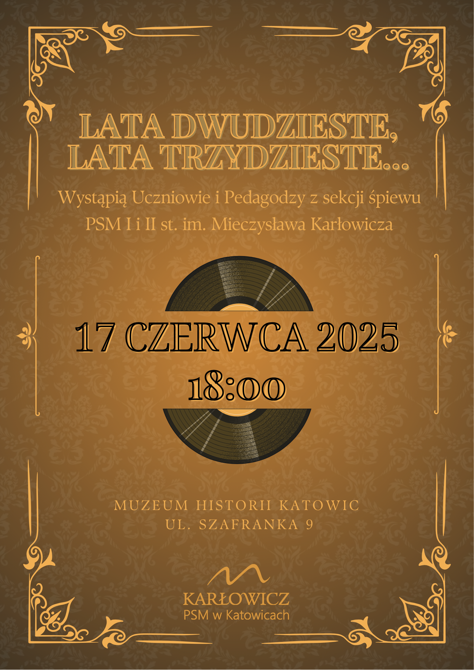 LATA DWUDZIESTE, LATA TRZYDZIESTE... Wystąpią Uczniowie i Pedagodzy z sekcji śpiewu PSM I i II st. im. Mieczysława Karłowicza 317 CZERWCA 2025 18:00 MUZEUM HISTORII KATOWIC UL. SZAFRANKA 9 KARŁOWICZ PSM w Katowicach