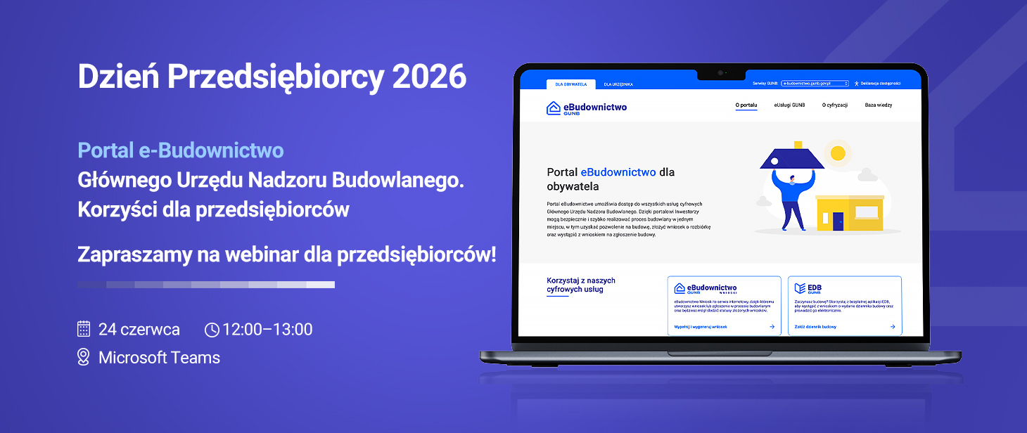 Grafika promująca webinar „Dzień Przedsiębiorcy 2026”. Na granatowy tle widoczny jest laptop z ekranem portalu e-Budownictwo. Tekst: Dzień Przedsiębiorców 2026. Portal e-Budownictwo Głównego Urzędu Nadzoru Budowlanego. Korzyści dla przedsiębiorców. Zapraszamy na webinar dla przedsiębiorców! Odbędzie się 24 czerwca w godzinach 12:00–13:00 na platformie Microsoft Teams. Widoczne logo e-Budownictwo GUNB i adres e-budownictwo.gunb.gov.pl.