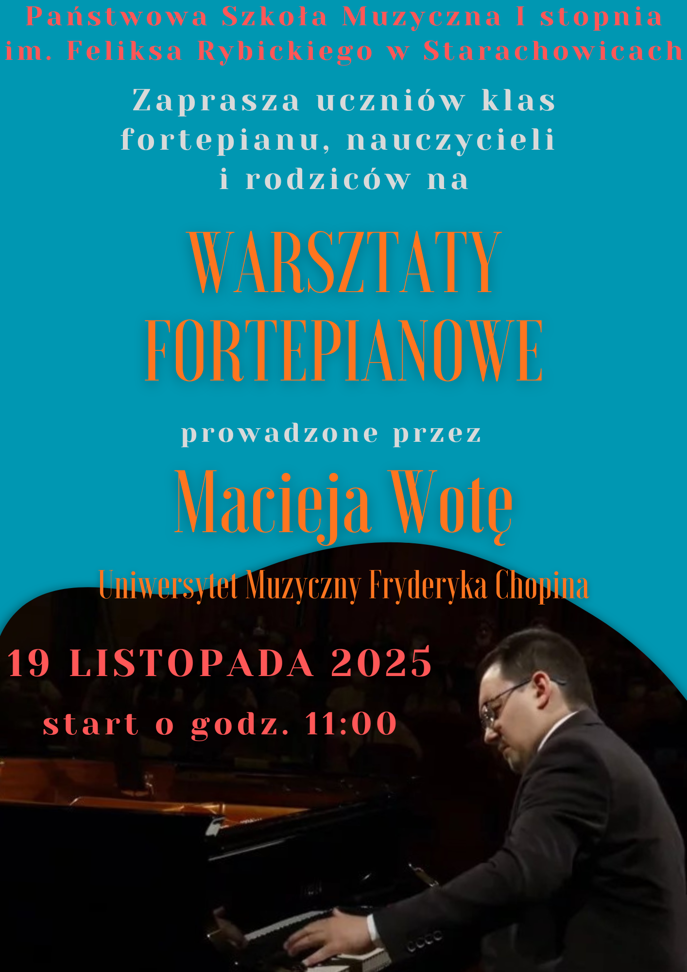 Plakat zapraszający na warsztaty fortepianowe prowadzone przez Macieja Wotę z Uniwersytetu Muzycznego Fryderyka Chopina. Wydarzenie organizowane przez Państwową Szkołę Muzyczną I stopnia im. Feliksa Rybickiego w Starachowicach, skierowane do uczniów klas fortepianu, nauczycieli oraz rodziców. Plakat zawiera datę 19 listopada 2025 roku oraz godzinę rozpoczęcia o 11:00. Na dole plakatu znajduje się zdjęcie pianisty grającego na fortepianie