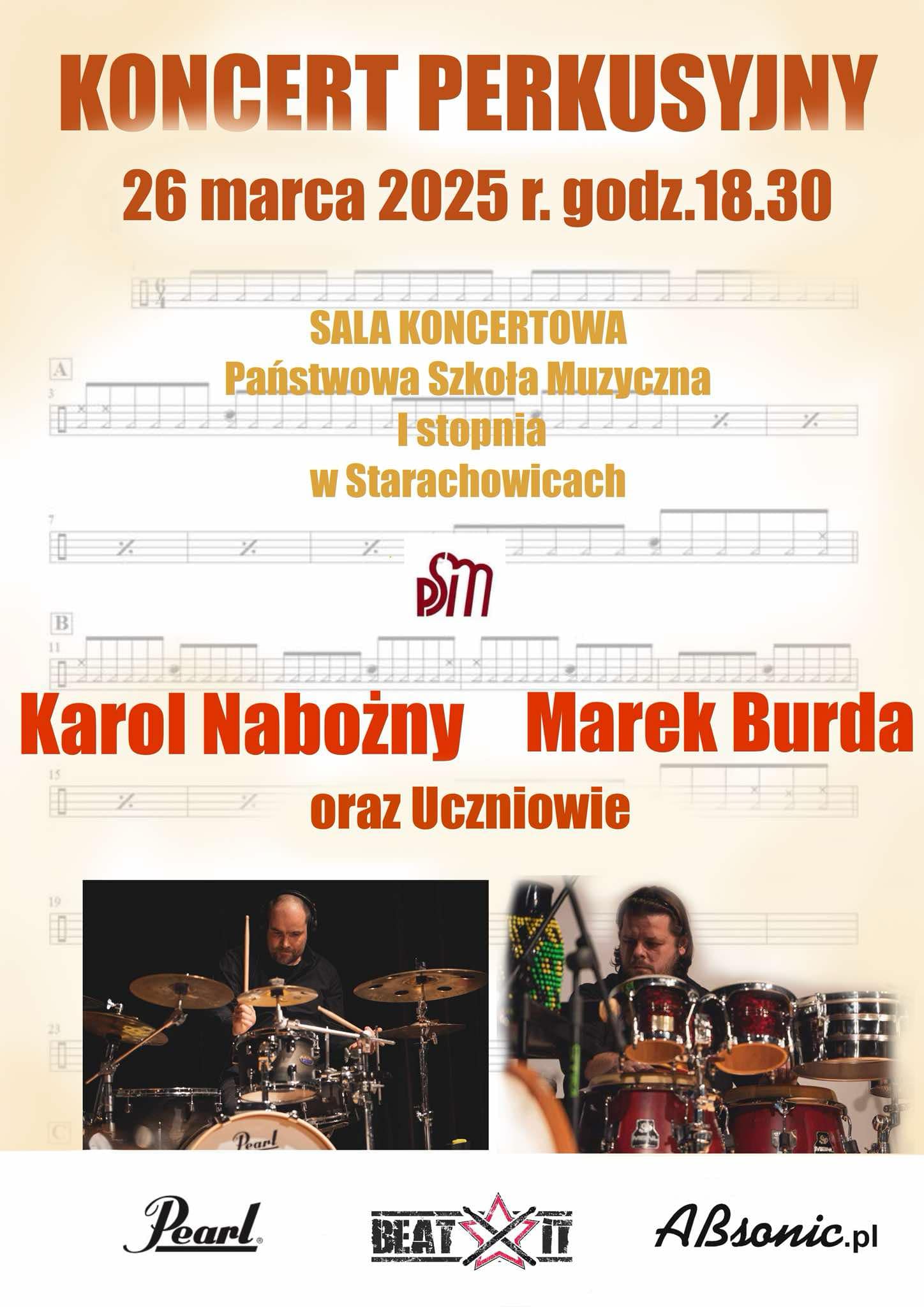 Na plakacie znajduje się informacja o koncercie perkusyjnym, który odbędzie się: 📅 Data: 26 marca 2025 r. ⏰ Godzina: 18:30 📍 Miejsce: Sala koncertowa Państwowej Szkoły Muzycznej I stopnia w Starachowicach Wystąpią: 🥁 Karol Nabożny 🥁 Marek Burda 🎶 Oraz uczniowie Plakat ma jasne tło z nutami perkusyjnymi w tle. Tekst jest napisany w kolorach brązowym, czerwonym i złotym. Na dole znajdują się zdjęcia dwóch perkusistów grających na instrumentach. Widać także logotypy firm Pearl, Beat It oraz ABsonic.pl, które prawdopodobnie wspierają wydarzenie.
