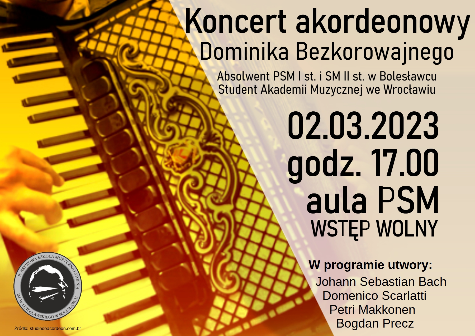Zdjęcie w żółtej kolorystyce przedstawiające akordeon. Po prawej stronie znajduje się napis o treści: "Koncert akordeonowy Dominika Bezkorowajnego absolwenta Państwowej Szkoły Muzycznej I stopnia i Szkoły Muzycznej II stopnia w Bolesławcu odbędzie się 2 marca 2023 r. o godz. 17.00 w auli szkoły. Wstęp wolny. W programie utwory: J. S. Bacha, D. Scarlattiego, P. Makkonena i B. Precza". W lewym dolnym rogu znajduje się logo szkoły.