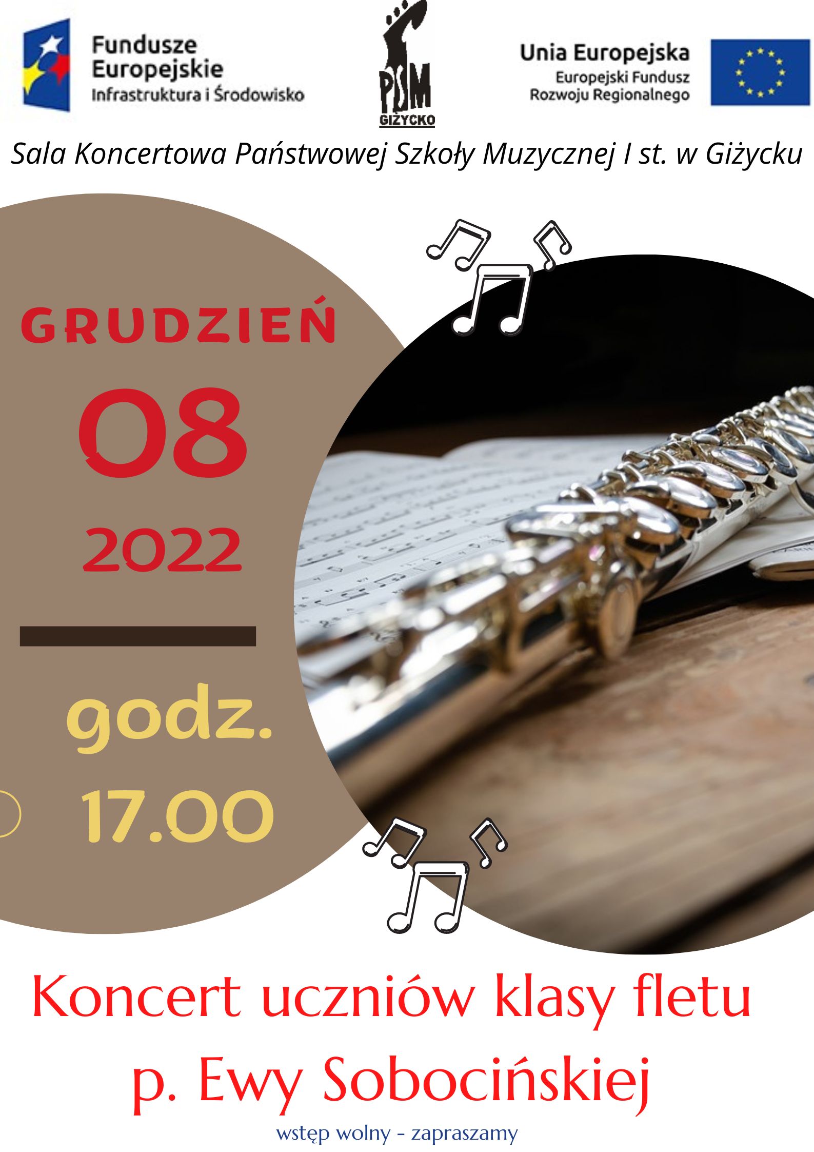 plakat informujący o koncercie uczniów klasy fletu, na środku bliżej prawej strony flet poprzeczny oraz nuty, z lewej strony na brązowym kole , czerwonymi literami i cyframi data 08 grudnia , pod spodem żółtymi godzina 17.00. U góry plakatu od lewej strony logotyp Funduszy Europejskich, pośrodku czarne logo szkoły, z prawej strony flaga Unii Europejskiej. Na dole plakatu czerwony napis : koncert uczniów klasy fletu pani Ewy Sobocińskiej