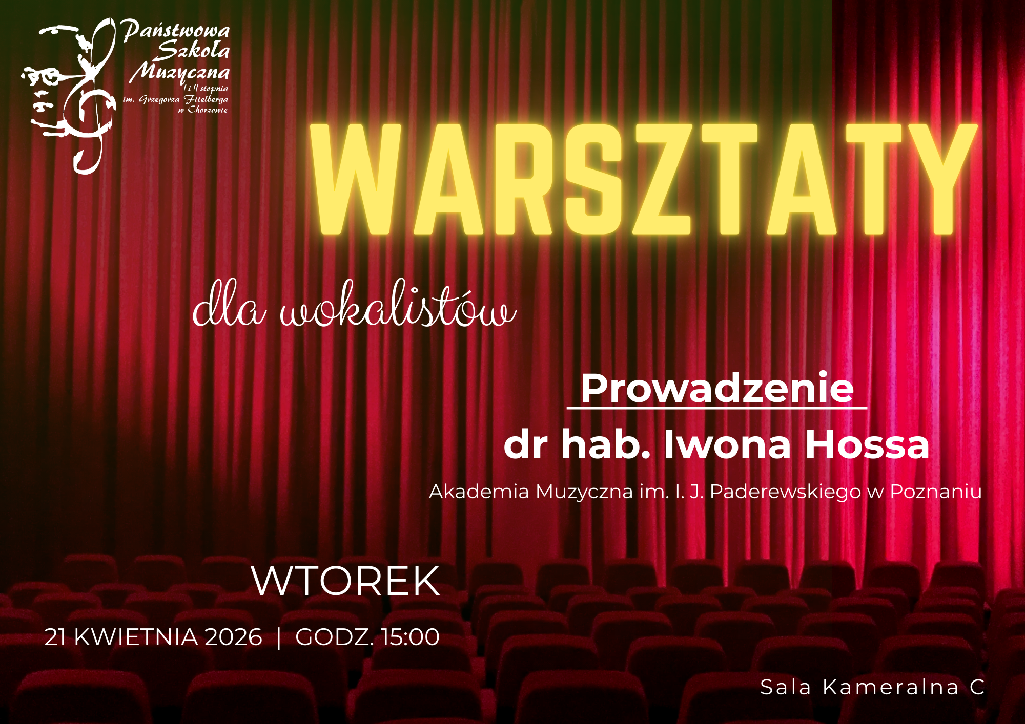 Plakat informujący o warsztatach dla wokalistów, organizowanych przez Państwową Szkołę Muzyczną w Chorzowie. Tło stanowi zdjęcie ciemnoczerwonej kurtyny teatralnej oraz rzędów foteli w zaciemnionej sali koncertowej. Napis WARSZTATY jest duży i świecący na żółto. Treść plakatu: Tytuł: WARSZTATY dla wokalistów. Prowadzenie: dr hab. Iwona Hossa (Akademia Muzyczna im. I. J. Paderewskiego w Poznaniu). Termin: Wtorek, 21 kwietnia 2026 r., godz. 15:00. Miejsce: Sala Kameralna C