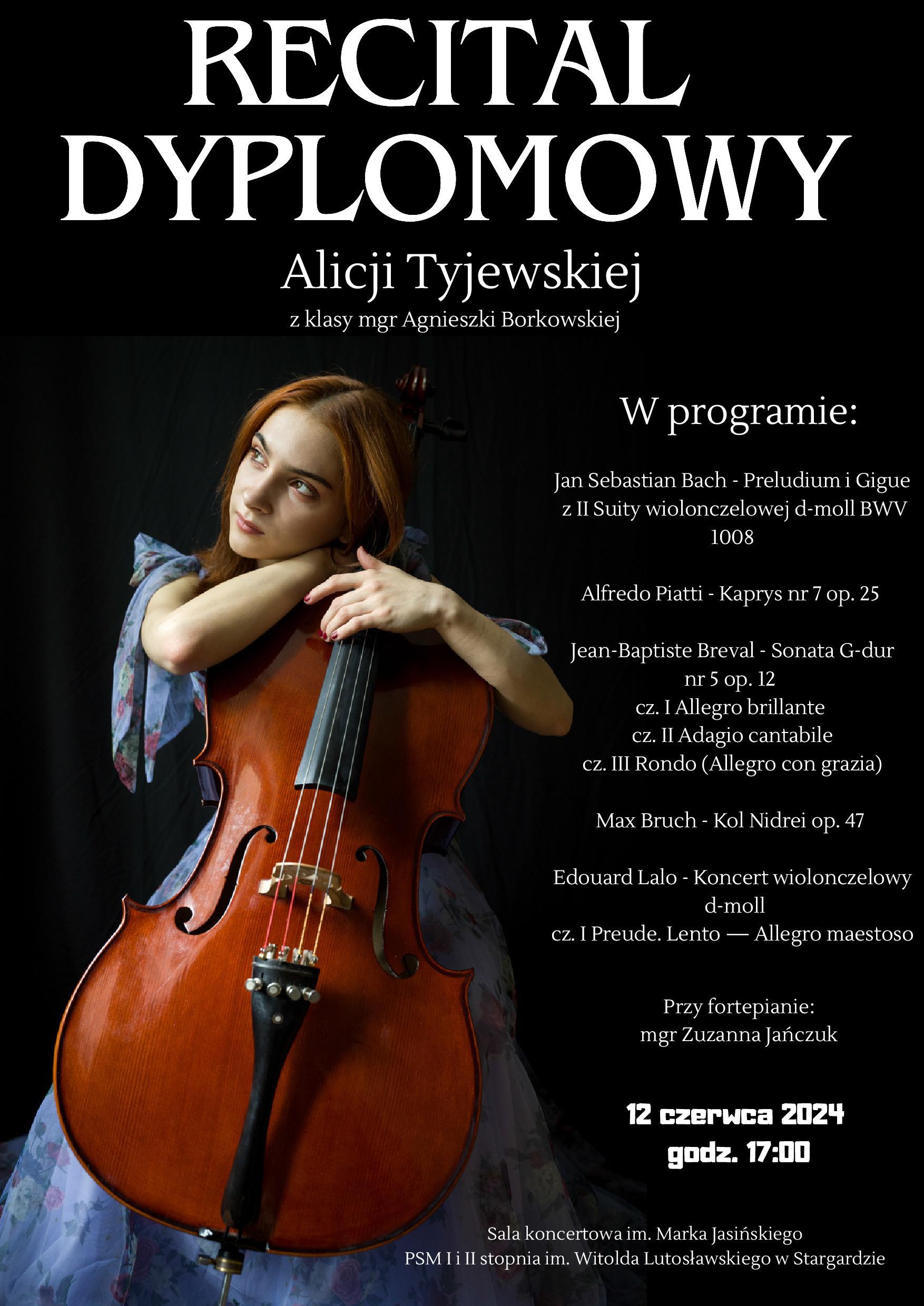 Plakat informujący o recitalu dyplomowym Alicji Tyjewskiej w dniu 12 czerwca 2024 o godzinie 17.00. Tło plakatu jest czarne, w jego lewej stronie znajduje się zdjęcie uczennicy, która siedzi i obejmuje wiolonczelę w jej górnej części. Alicja ubrana jest w niebieska sukienkę w kremowo-różowe róże. 