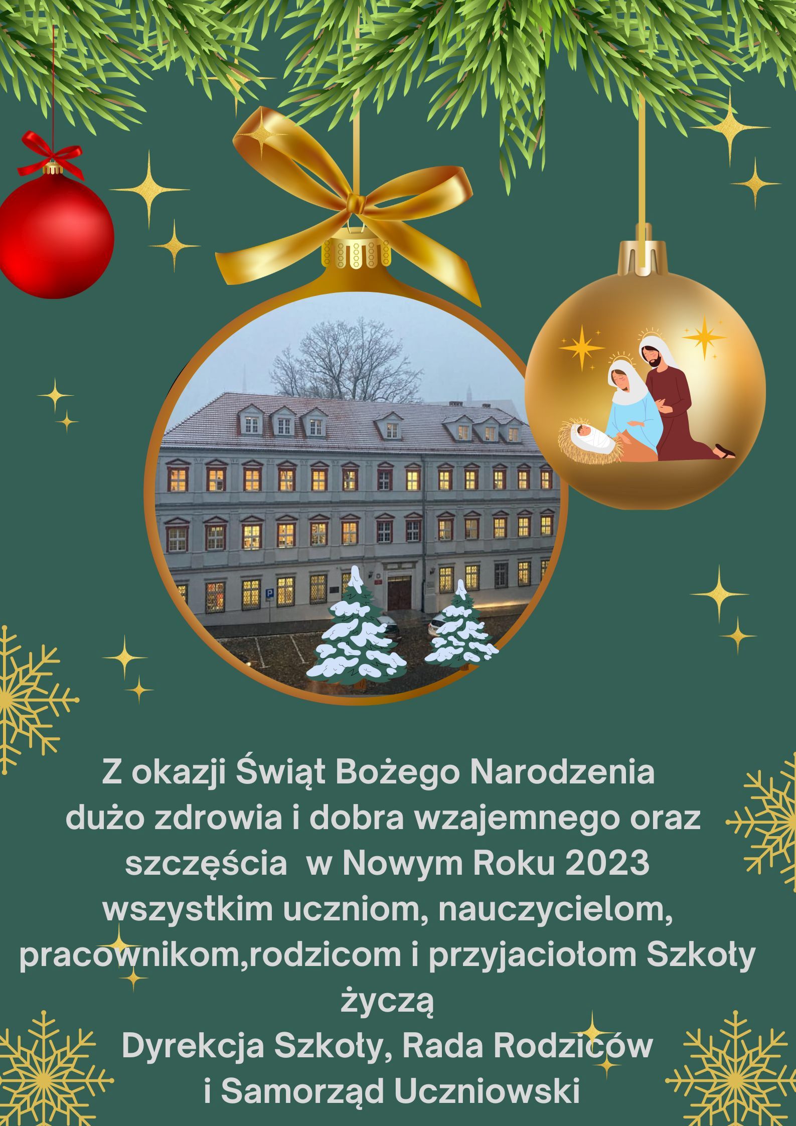 Grafika-afisz. Tło ciemnozielone z graficznymi elementami świątecznymi związanymi z Bożym Narodzeniem - igliwie, bombki, gwiazdki. W centralnej części w obrys bombki choinkowej wklejone jest zdjęcie budynku szkoły muzycznej w Nysie, ozdobione ośnieżonymi choinkami. A dolnej części tekst: Z okazji Świąt Bożego Narodzenia dużo zdrowia i dobra wzajemnego oraz szczęścia w Nowym Roku 2023 wszystkim uczniom, nauczycielom, pracownikom, rodzicom i przyjaciołom Szkoły życzą Dyrekcja Szkoły, Rada Rodziców oraz Samorząd Uczniowski.