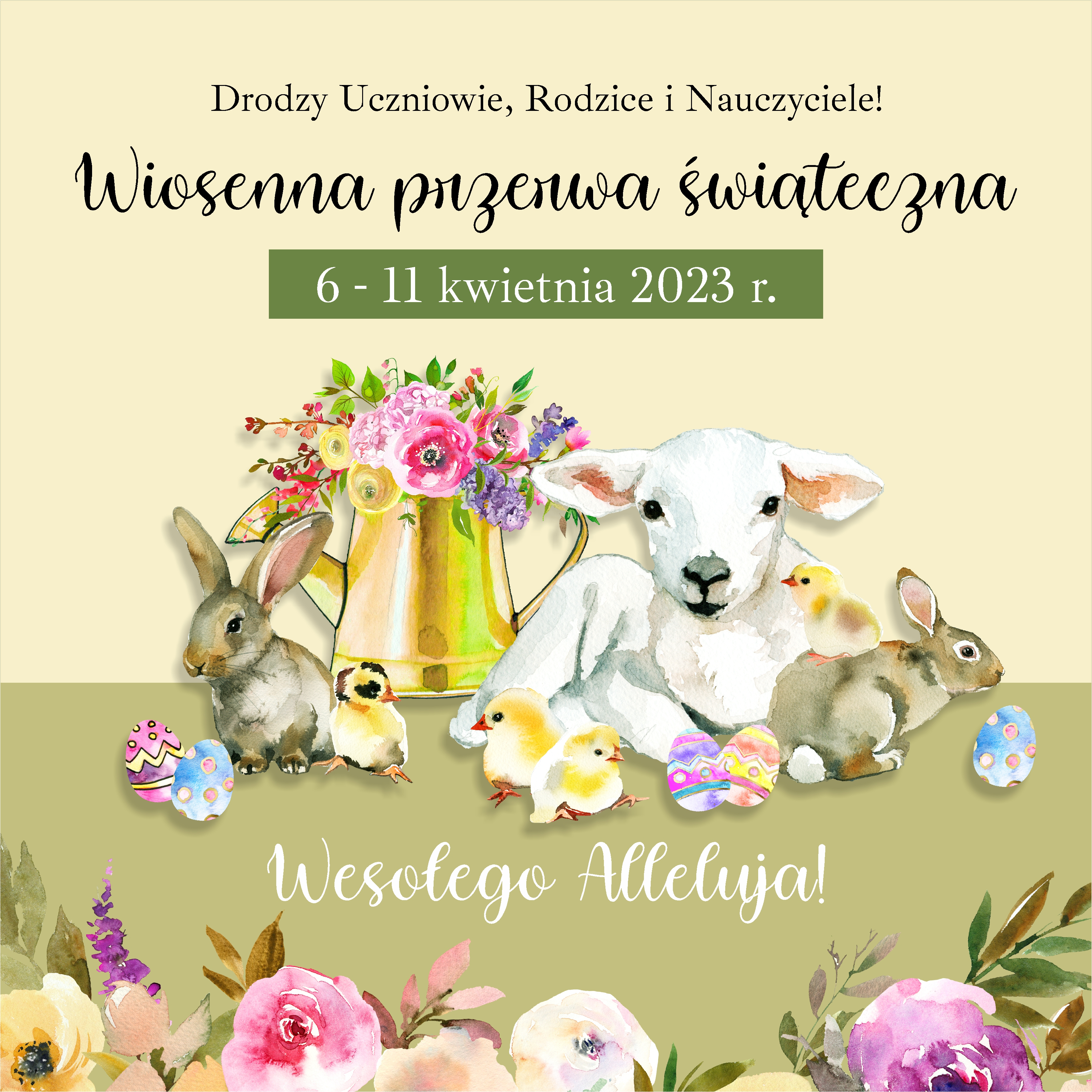 Plakat różnokolorowy, na zgaszonym zielonym tle ozdobne elementy świąteczne: owieczka króliczki kurczątka, na dole kwiaty. Napisy od góry do dołu: Drodzy uczniowie, Rodzice i Nauczyciele! Wiosenna przerwa świąteczna 6 - 11 kwietnia 2023 r. Wesołego Alleluja!