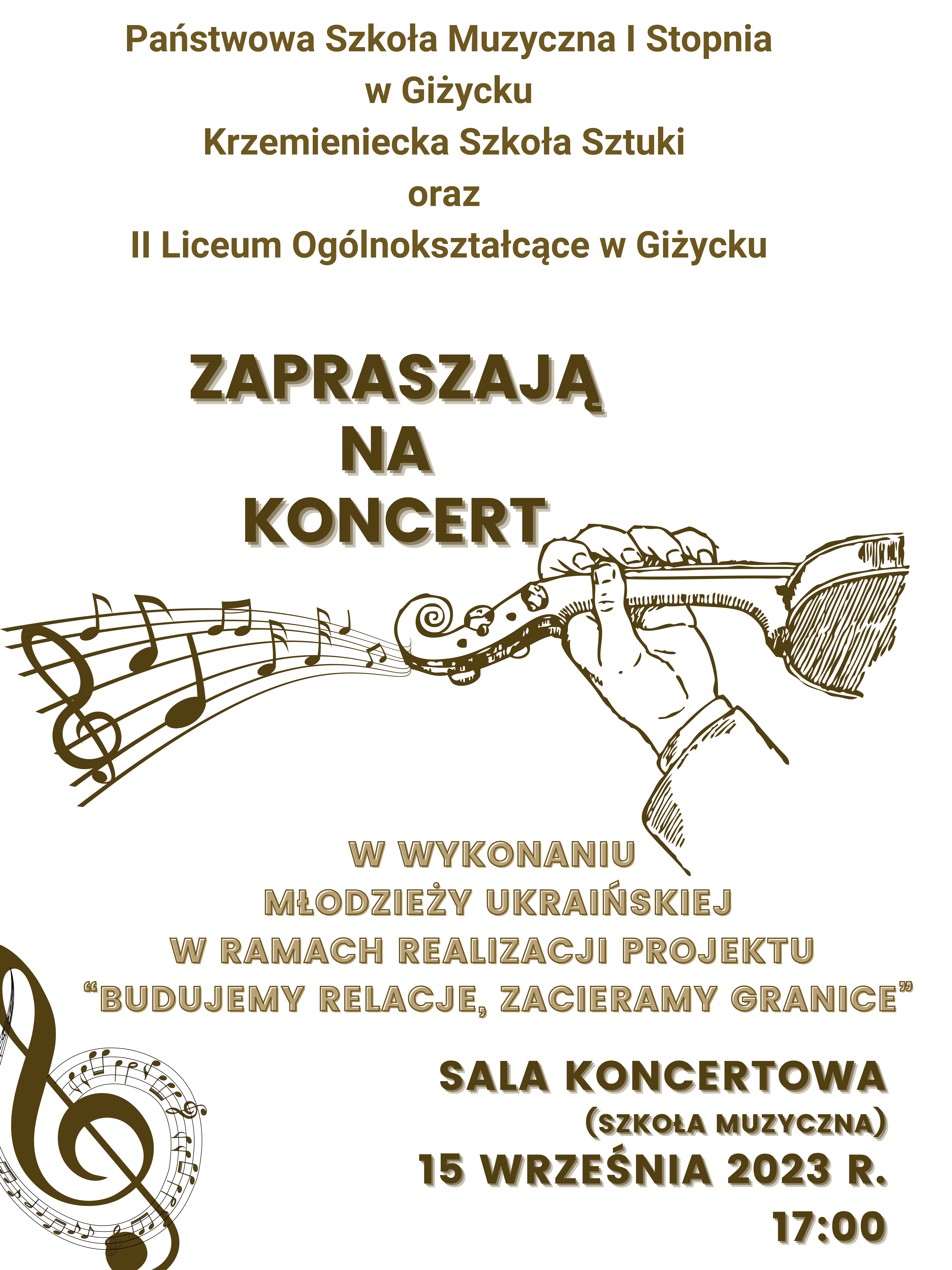 Plakat w pionie zapraszający na koncert w wykonaniu uczniów Krzemienieckiej Szkoły Sztuki na Ukrainie, który odbędzie się 15 września 2023 o godzi.17.00 w sali koncertowe PSM I st. w Giżycku. Tło plakatu białe a na nim informacje w kolorze szarobrązowym. W centrum plakatu grafika przedstawiająca rękę trzymająca skrzypce, od których odchodzi pięciolinia i nuty. U dołu plakatu klucz wiolinowy otoczony nutami.