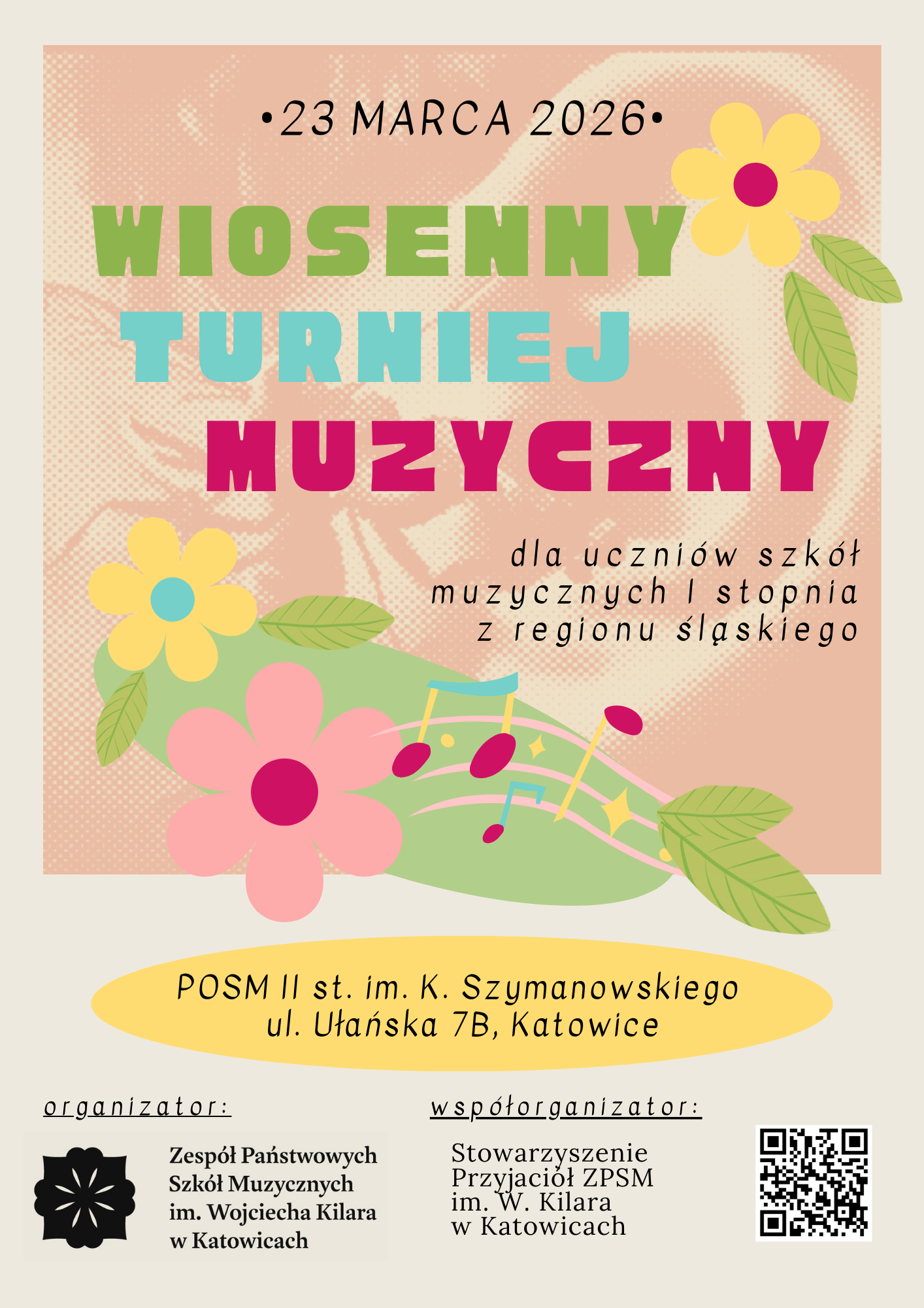 lakat Wiosennego Turnieju Muzycznego dla uczniów szkół muzycznych I stopnia z regionu śląskiego. Data: 23 marca 2026. Miejsce: POSM II st. im. K. Szymanowskiego, ul. Ułańska 7B, Katowice. Organizator: Zespół Państwowych Szkół Muzycznych im. Wojciecha Kilara w Katowicach. Współorganizator: Stowarzyszenie Przyjaciół ZPSM im. W. Kilara w Katowicach.