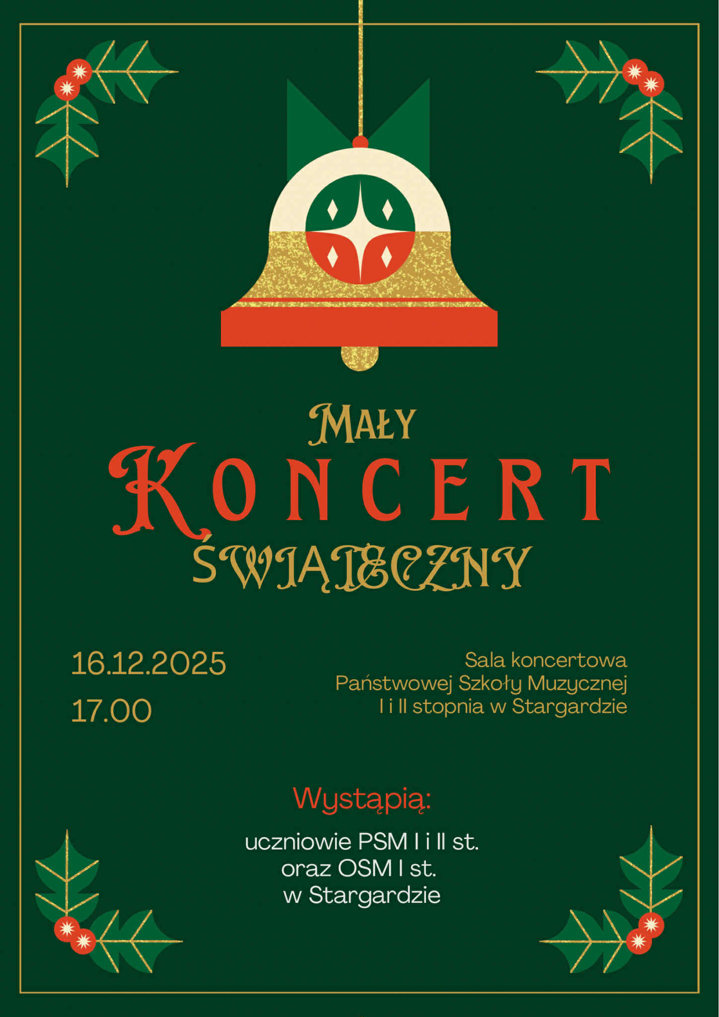 Mały Koncert Świąteczny w dniu 16 grudnia 2025 o godzinie 17.00. Ciemnozielone tło plakatu ozdabiają umiejscowione w rogach zielone grafiki ostrokrzewu z czerwonymi owocami. W centralnej części znajduje się napis w kolorze złotym i czerwonym. Górną części plakat ozdabia złoto-czerwono--zielony dzwoneczek, który wisi na złotej tasiemce. 