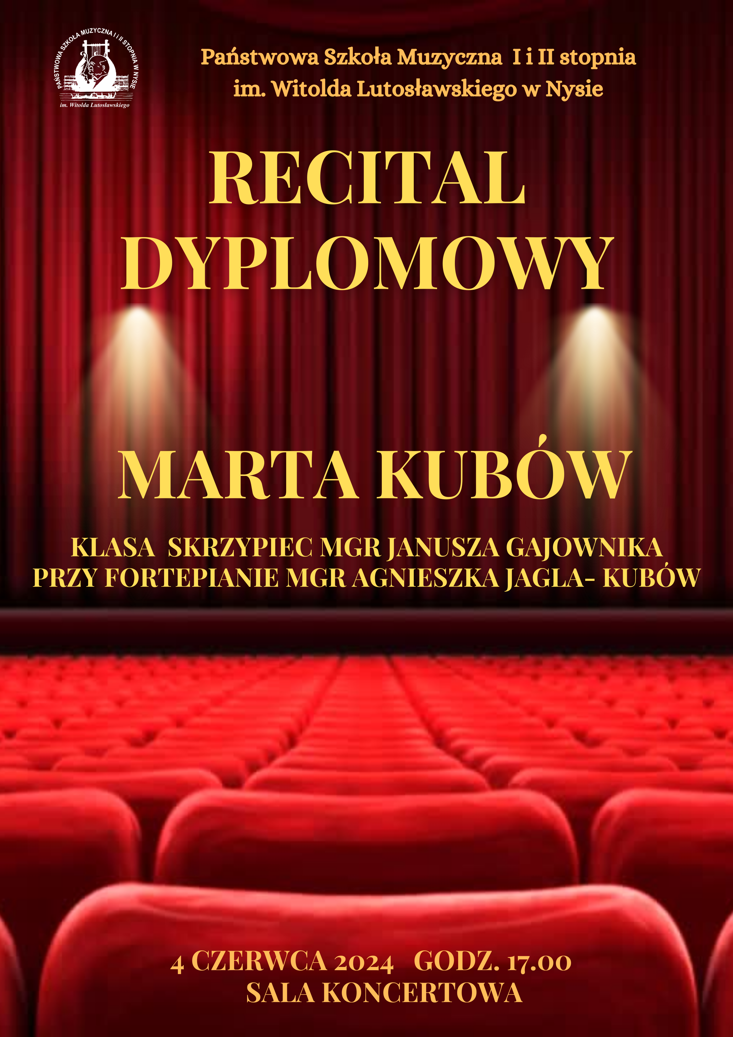 Plakat w tle zdjęcie bordowej opuszczonej kurtyny na scenie widok z perspektywy widowni i czerwonych foteli W lewym górnym rogu białe logo szkoły muzycznej w Nysie według ustalonego znaku napisy w kolorze złotym państwowa szkoła muzyczna pierwszego i drugiego stopnia mienia Witolda Lutosławskiego w Nysie recital dyplomowy Marty Kubów z klasy skrzypiec mgra Janusza Gajownika, przy fortepianie mgr Agnieszka Jagla-Kubów na dole napis 4 czerwca 2024 godzina 17:00 sala koncertowa