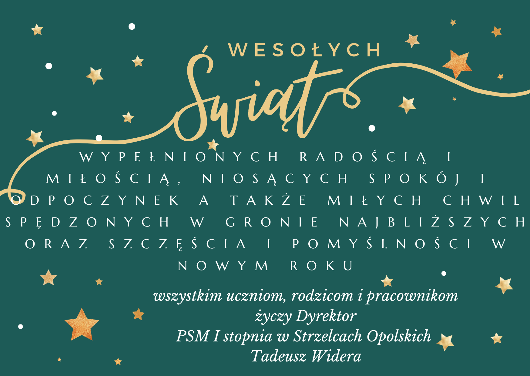 Plakat życzenia świąteczne na zielonym tle w rogach złote gwiazdy, na środku u góry strony życzenia złoty napis wesołych świąt wypełnionych radością i miłością, niosących spokój i odpoczynek, a także miłych chwil spędzonych w gronie najbliższych oraz szczęścia i pomyślności w nowym roku wszystkim uczniom, rodzicom i pracownikom życzy Dyrektor Tadeusz Widera.