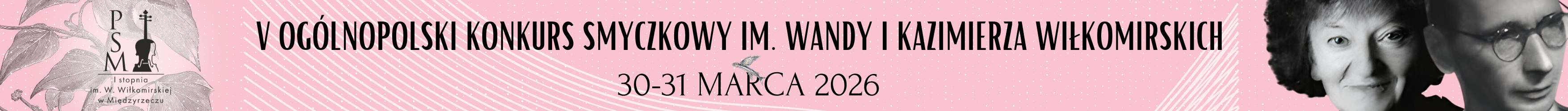 Baner poziomy promujący V Ogólnopolski Konkurs Smyczkowy im. Wandy i Kazimierza Wiłkomirskich, który odbędzie się 30-31 marca 2026 roku. Na różowym tle z białymi kropkami znajdują się elementy graficzne, takie jak logo Państwowej Szkoły Muzycznej I stopnia im. W. Wiłkomirskiej w Międzyrzeczu po lewej stronie, wizerunek ryby ze skrzydłami na środku oraz czarno-białe portrety Wandy i Kazimierza Wiłkomirskich po prawej stronie. Tekst nazwy konkursu jest zapisany czarną, elegancką czcionką wzdłuż banera. Prowadzi do artykułu ze szczegółami wydarzenia