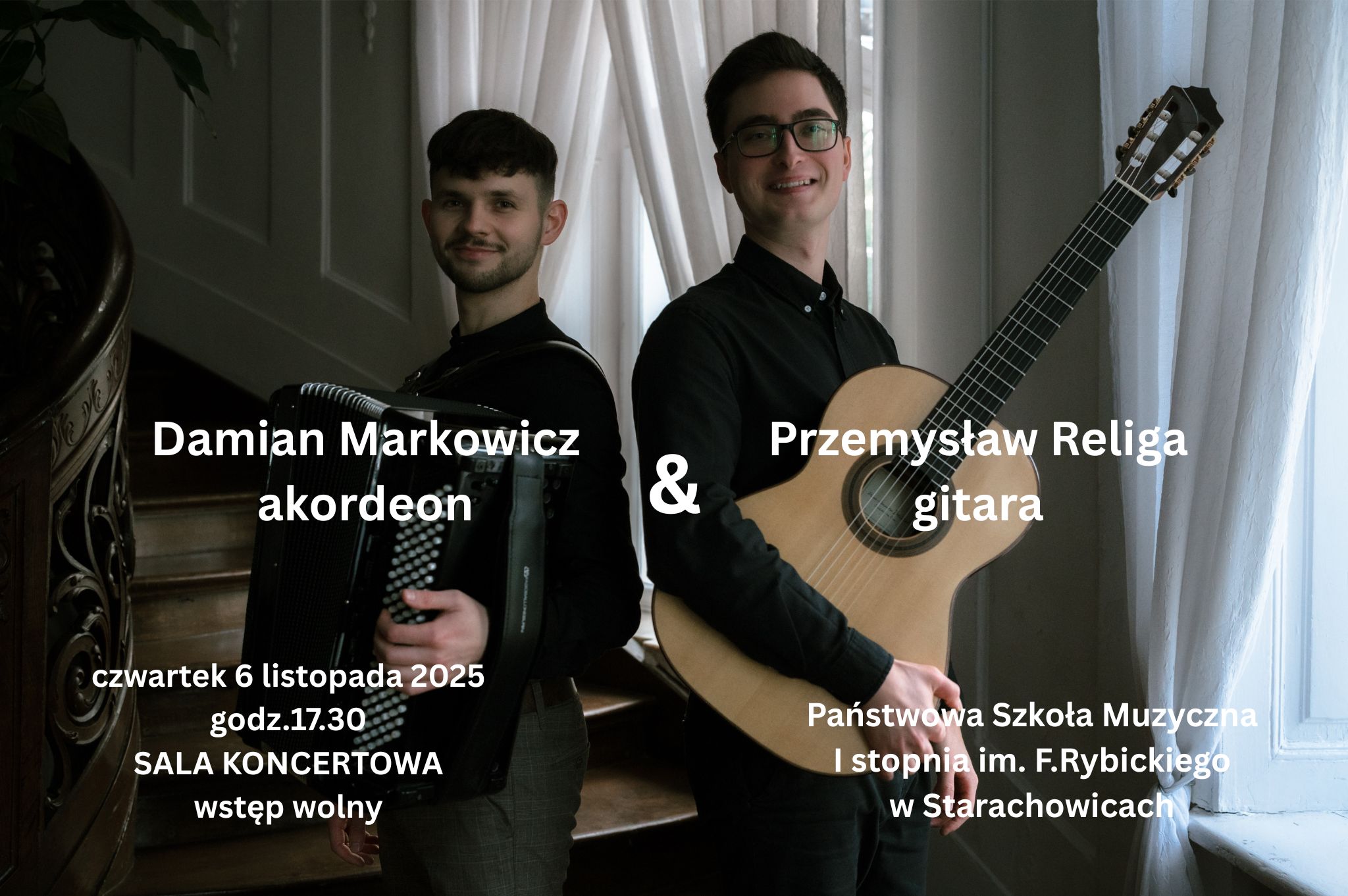 Sylwetki artystów na plakacie poziomym. Tło ciemne. Z lewej strony akordeonista i napis Damian Markowicz akordeon. Z prawej strony gitarzysta i napis Przemysław Religa gitara. Na dole z lewej strony napis czwartek 6 listopada 2025 godz.17.30 sala koncertowa wstęp wolny. Na dole z prawej napis Państwowa Szkoła Muzyczna I stopnia im. Feliksa Rybickiego w Starachowicach.