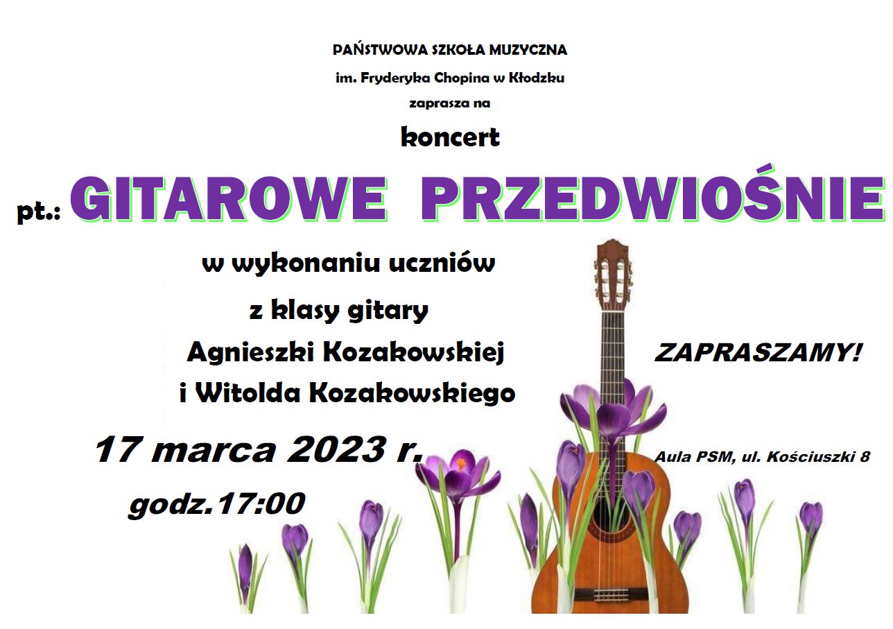 Plakat na białym tle z grafiką gitary i kwiatków oraz tekstem " pt.: Gitarowe przedwiośnie w wykonaniu uczniów z klasy gitary A. Kozakowskiej i W. Kozakowskiego - 17 marca 2023 godz. 17:00 zapraszamy aula PSM, ul. Kościuszki 8"