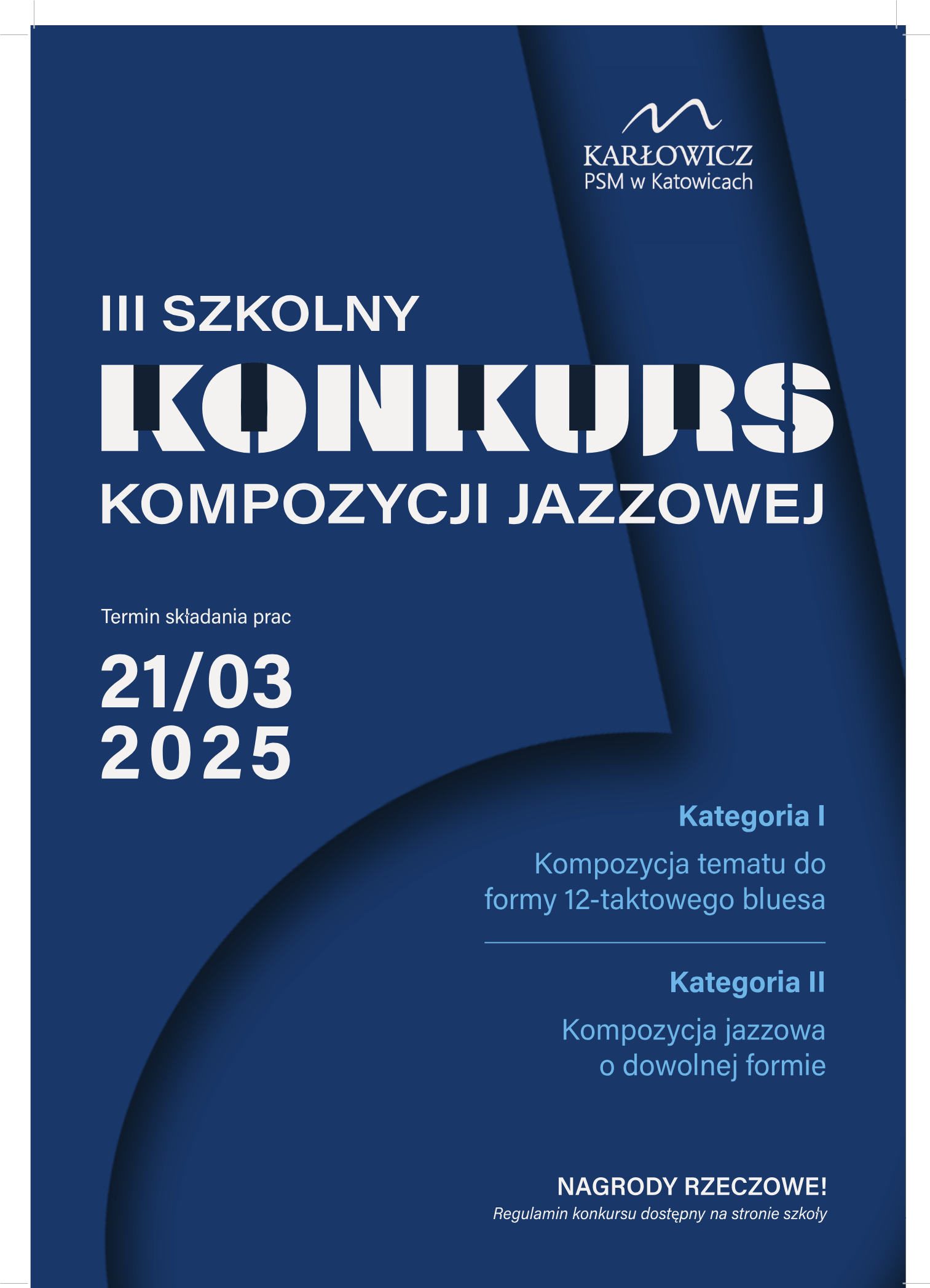 Plakat utrzymany w odcieniach granatu z jasnymi napisami. W górnej części widnieje logo „Karłowicz PSM w Katowicach”. Centralny, wyróżniony tytuł to „III Szkolny Konkurs Kompozycji Jazzowej”. Poniżej podano termin składania prac: 21 marca 2025 r. Następnie wymieniono dwie kategorie: Kategoria I: Kompozycja tematu do formy 12-taktowego bluesa Kategoria II: Kompozycja jazzowa w dowolnej formie. Na dole plakatu widnieje informacja o nagrodach rzeczowych oraz wzmianka o dostępnym regulaminie konkursu.