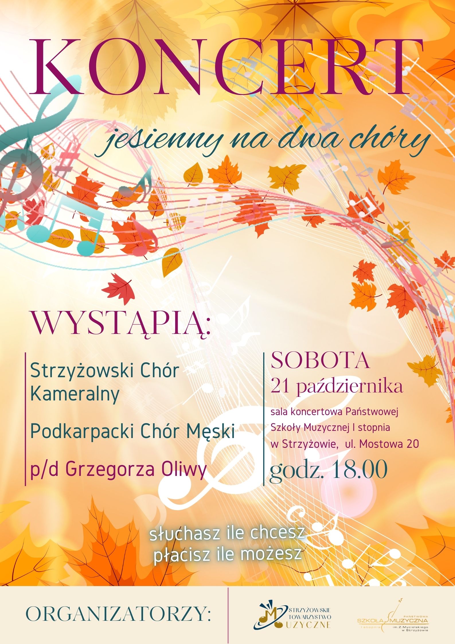 Plakat utrzymany w jesiennej kolorystyce z dominującymi kolorami żółtymi, pomarańczowymi i czerwonymi. W tle przenikają się kształty liści. U góry duży fioletowy napis „KONCERT”, pod nim kursywą dopisek ciemnym kolorem „jesienny na dwa chóry”. Pod tym napisem umieszczona grafika z kolorową, zakręconą pięciolinią, na której znajdują się nie tylko nuty, ale i liście. W środkowej i dolnej części plakatu informacje o koncercie: z lewej strony napis „WYSTĄPIĄ: Strzyżowski Chór Kameralny, Podkarpacki Chór Męski p/d Grzegorza Oliwy” a z prawej „SOBOTA 21 października, sala koncertowa Państwowej Szkoły Muzycznej I stopnia w Strzyżowie, ul. Mostowa 20, godz. 18.00”. Na dole plakatu, centralnie umieszczony napis „słuchasz ile możesz płacisz ile możesz”. Logotypy organizatorów umieszczone zostały na dole plakatu, na jednolitym, kremowym tle.