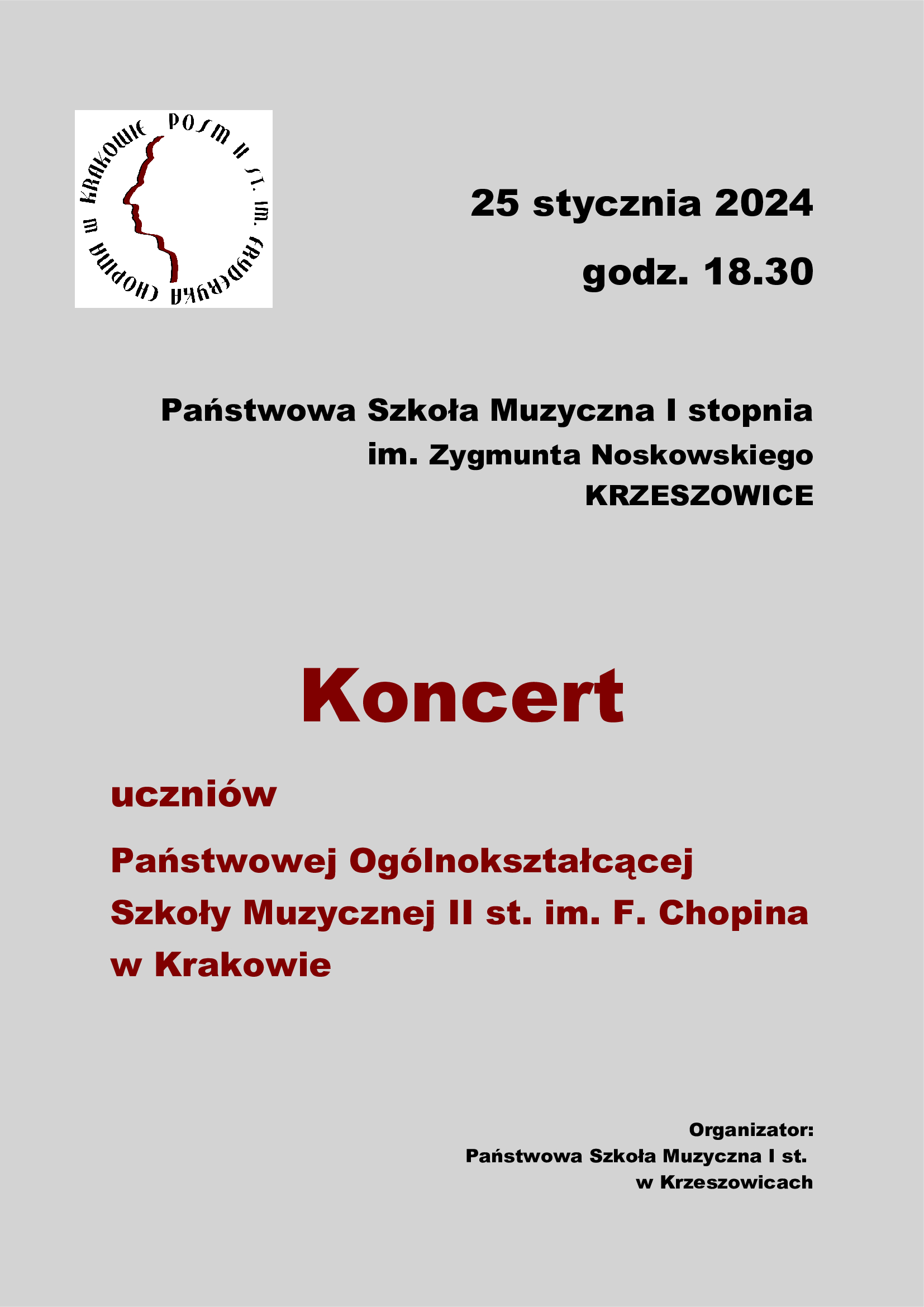Plakat na szarym tle, na górze od lewej, logo POSM II st. w Krakowie i napis: 25 stycznia 2024 godz. 18.30 Państwowa Szkoła Muzyczna I st. im. Zygmunta Noskowskiego Krzeszowice, i niżej: koncert uczniów Państwowej Ogólnokształcącej Szkoły Muzycznej II st. im. F. Chopina w Krakowie. Organizator: Państwowa Szkoła Muzyczna I st. im. Zygmunta Noskowskiego w Krzeszowicach.