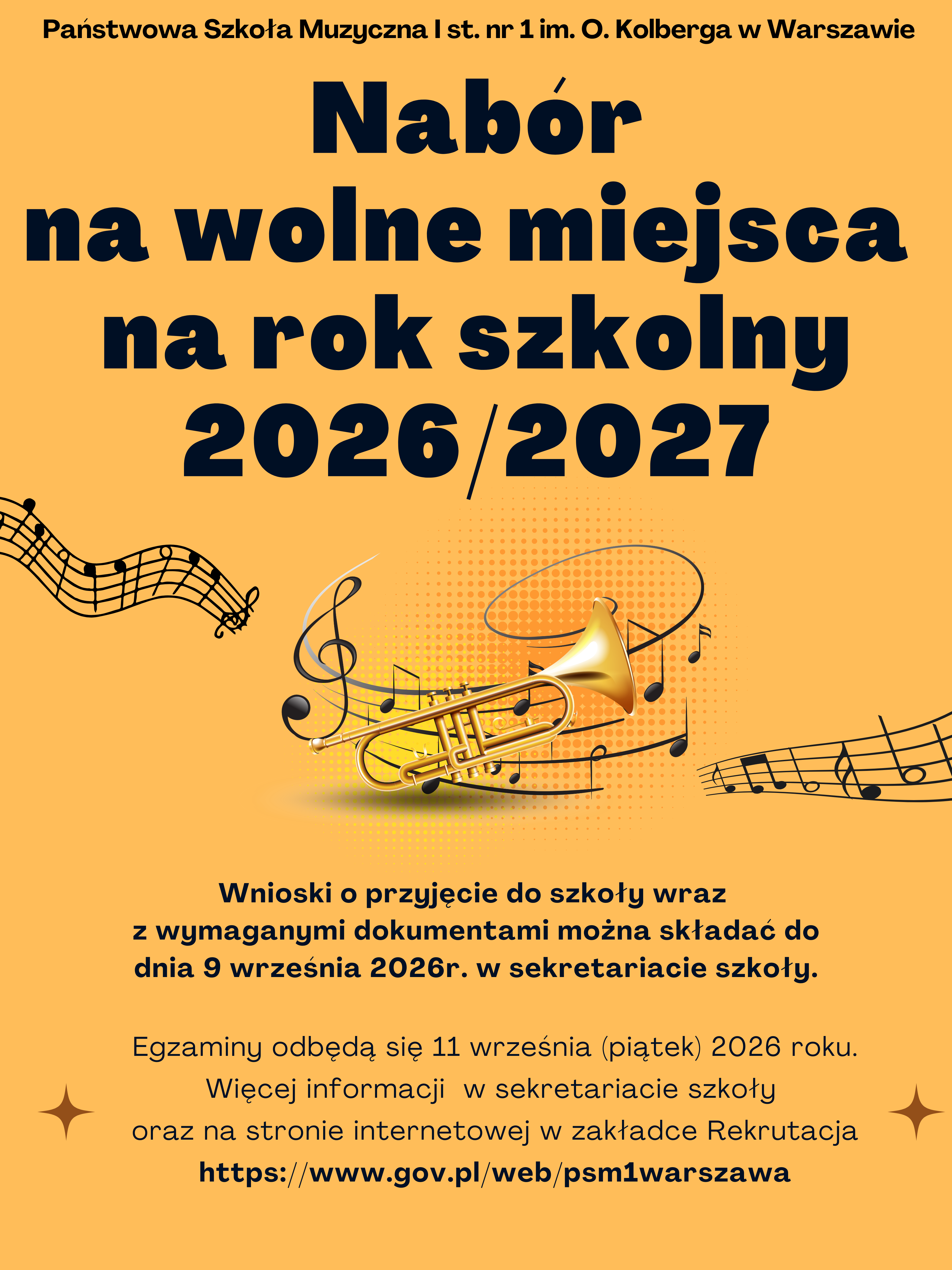 Plakat w kolorze żółtym. W nagłówku znajduje się pełna nazwa szkoły - Państwowa Szkoła Muzyczna I st. nr 1 im. Oskara Kolberga w Warszawie, poniżej: Nabór na wolne miejsca na rok szkolny 2026/2027. W centralnej części plakatu znajduje się grafika przedstawiająca trąbkę oraz artystycznie zawiniętą pięciolinie z nutami przechodzącą do prawej do lewej strony plakatu. Poniżej: Wnioski o przyjęcie do szkoły wraz z wymaganymi dokumentami można składać do 9 września 2026 r. w sekretariacie szkoły. Egzaminy odbędą się 11 września (piątek) 2026r. Więcej informacji znajdziecie Państwo w sekretariacie szkoły oraz na stronie internetowej: https://www.gov.pl/web/psm1warszawa