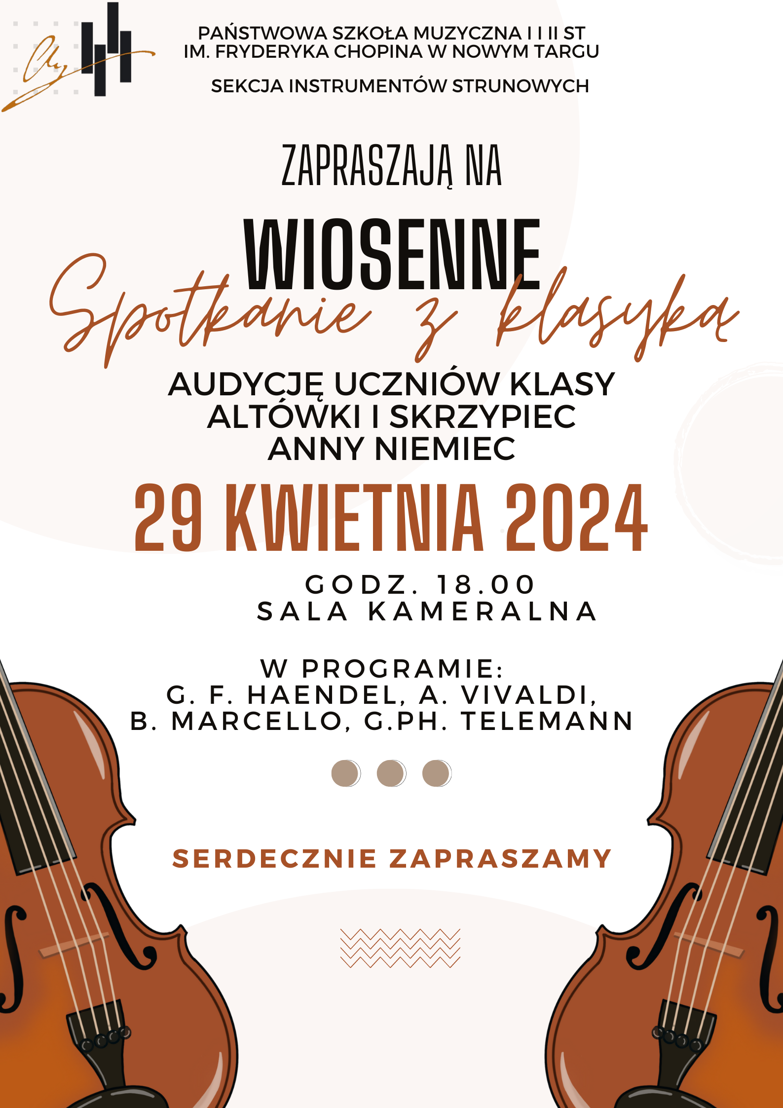 Grafika plakatu to w dolnej części to dwoje skrzypiec. w górnym lewym rogu to logo szkoły. Na plakacie znajdują się następujące informacje. Pełna nazwa szkoły oraz sekcji organizującej wydarzenie- Państwowa Szkołą Muzyczna I i II st. im. Fryderyka Chopina w Nowym Targ, Sekcja Instrumentów Strunowych. Następnie zaproszenie na audycję uczniów klasy skrzypiec i altówki Anny Niemiec - Wiosenne spotkanie z klasyką. Następnie data i miejsce wydarzenia - 29 kwietnia 2024 r. o godz. 18.00 w sali kameralnej. Później program audycji i zaproszenie na to wydarzenie