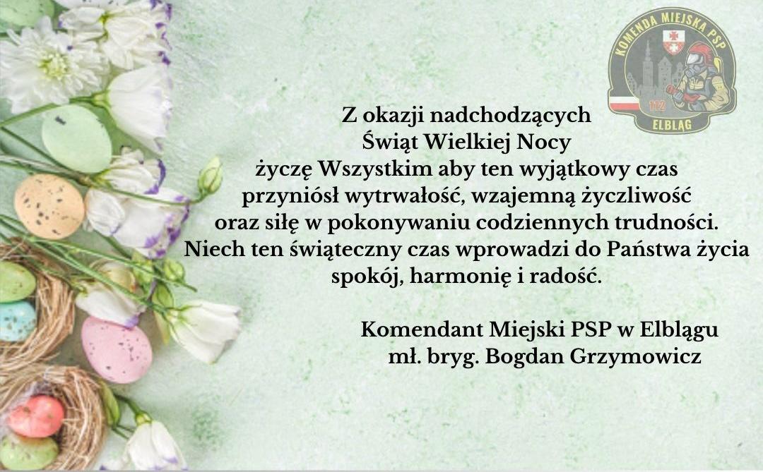 Życzenia Komendanta Miejskiego PSP w Elblągu z okazji Świąt Wielkanocnych przyozdobione świąteczna grafiką, pisankami, kwiatami i logiem komendy miejskiej państwowej straży pożarnej w Elblągu.