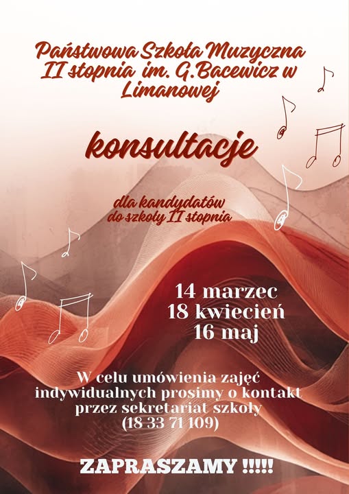 Plakat, grafika w tle motyw fal w kolorach od ciemno czerwonego do jasno brązowego, tekst Państwowa Szkoła Muzyczna 1 i 2 stopnia imienia Grażyny Bacewicz w Limanowej, konsultacje dla kandydatów do szkoły drugiego stopnia 14 marzec, 18 kwiecień, 16 maj w celu umówienia zajęć indywidualnych prosimy o kontakt przez sekretariat szkoły numer 183371109 Zapraszamy.