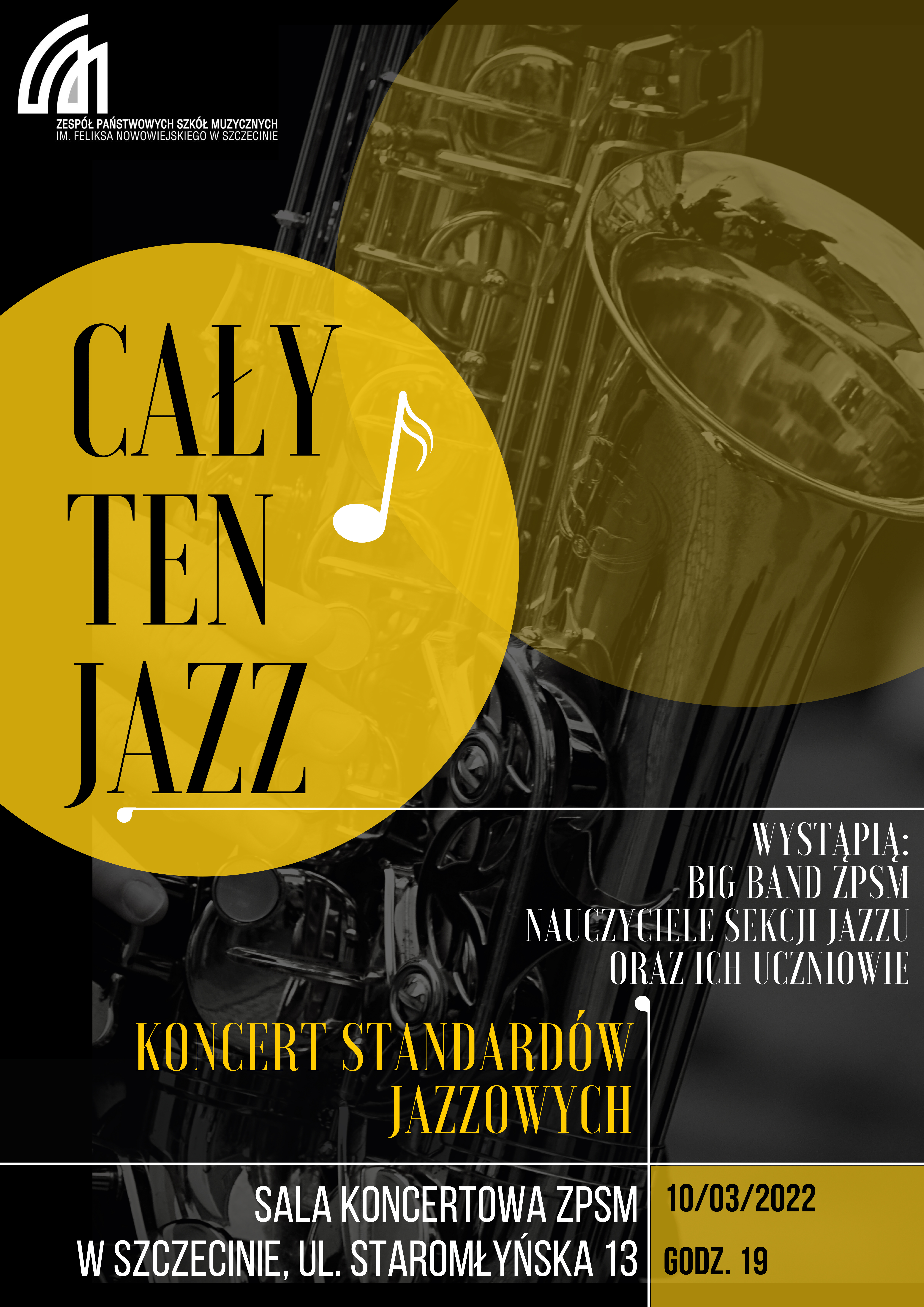 Grafika przedstawia plakat koncertu jazzowego w ZPSM oraz prezentyje napis: Cały tyen jazz. Wystąpią Big Band ZPSM oraz nauczyciele i uczniowie sekcji jazzu. Koncert standardów jazzowych. Sala koncertowa ZPSM w Szczecinie, ul. Staromłyńska 13. 10 marca 2022 r. godz. 19:00