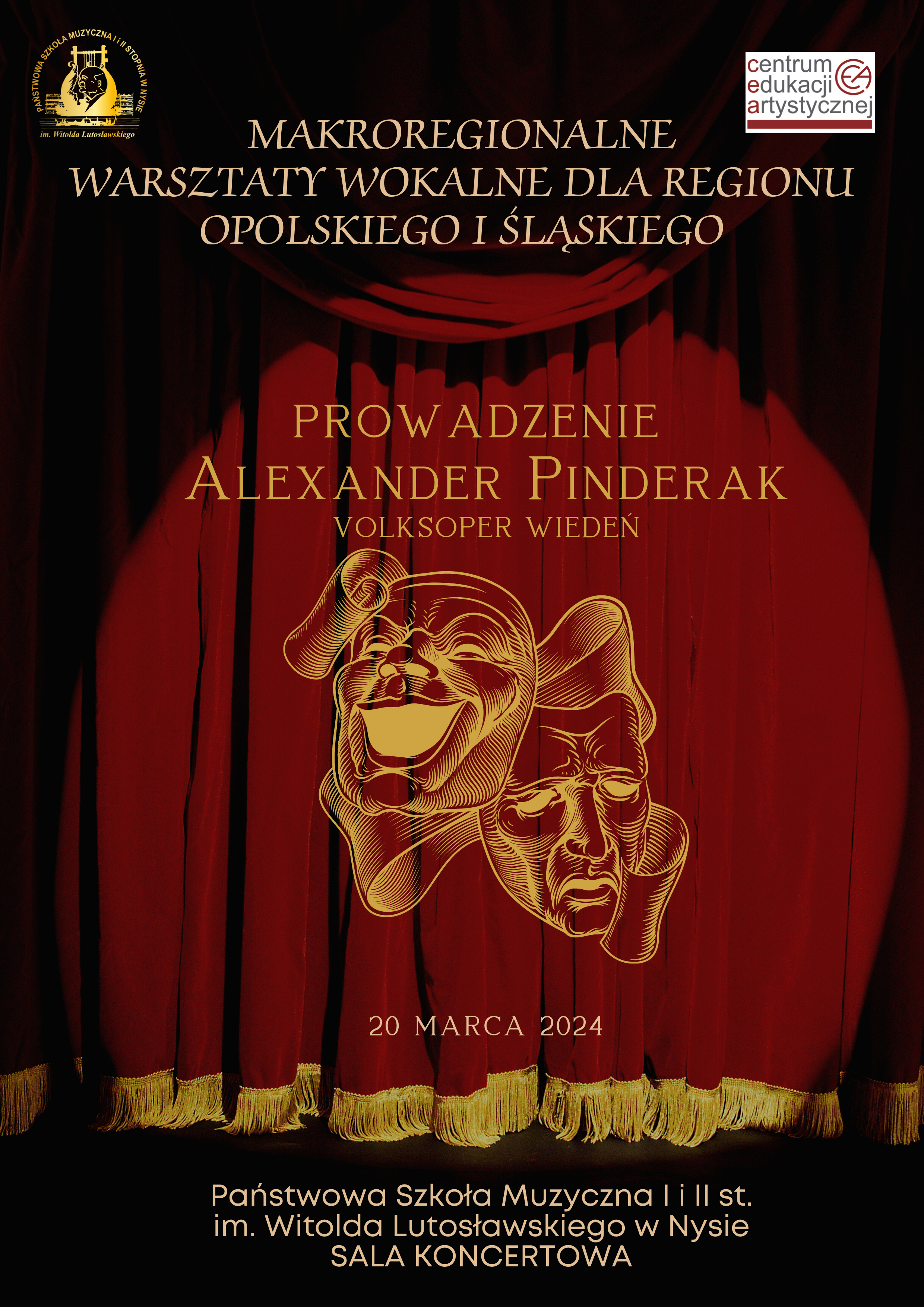 Plakat ciemne tło pośrodku czerwona kurtyna ze złotymi frędzlami oraz grafika przedstawiająca dwie maski uśmiechniętą i smutno W lewym górnym rogu złote logo szkoły muzycznej według ustalonego znaku w prawym górnym rogu logo Centrum Edukacji Artystycznej na białym tle według ustalonego znaku Makro regionalne warsztaty wokalne dla regionu Opolskiego i Śląskiego prowadzenie Aleksander Pinderak VOLKSOPER Wiedeń 20 marca 2024 państwowa szkoła muzyczna pierwszego i drugiego stopnia im Witolda Lutosławskiego w Nysie sala koncertowa