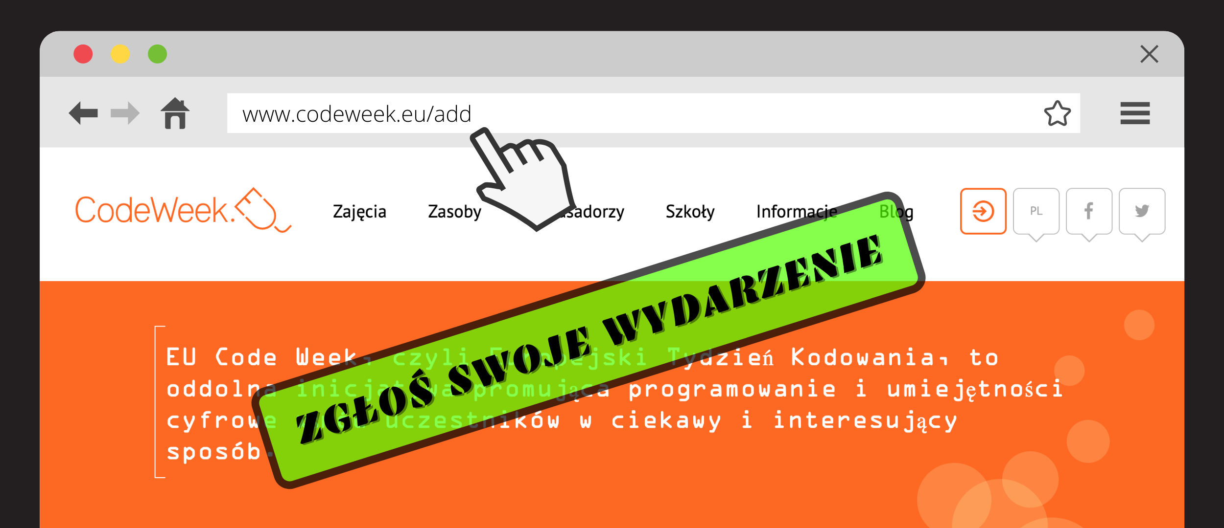 Grafika przedstawia ekran wyszukiwarki internetowej, na której wyświetlona jest strona startowa www.codeweek.eu. Na górze grafiki znajduje się pasek wyszukiwania, w którym wpisany jest adres: www.codeweek.eu/add. Wskazuje na niego animowany kursor myszy. Na środku grafiki znajduje się czarny napis w zielonej ramce, który brzmi: "Zgłoś swoje wydarzenie".