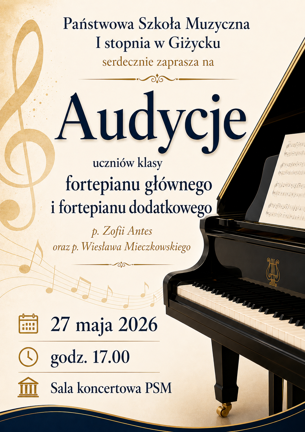 Plakat w pionie informujący o audycji uczniów klasy fortepianu głównego i dodatkowego p.Zofii Antes oraz p. Wiesława Mieczkowskiego, która odbędzie się 27 maja 2026 o godz. 17.00. Plakat w kolorystyce jasnych beży. Z prawej strony klucz wiolinowy oraz pięciolinia z nutami. Po środku plakatu informacje dotyczące wydarzenia, miejsca i godziny. Z prawej strony plakatu duża grafika fortepianu.