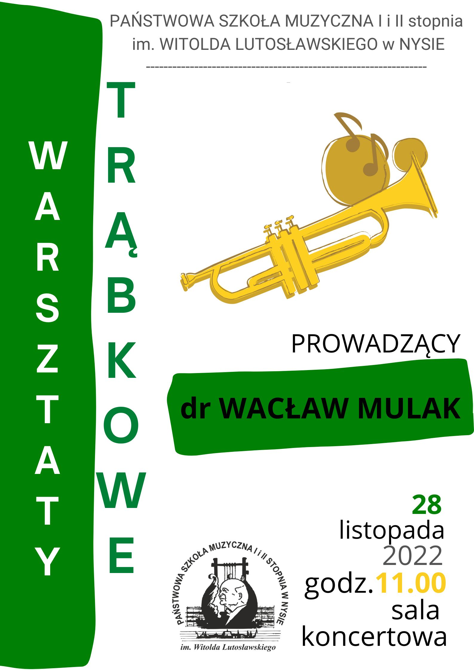 Plakat. Tło z przeważającej części białe, z lewej stroni pionowy pas zieleni. Na górze nazwa szkoły Państwowa Szkoła Muzyczna I i II stopnia im. Witolda Lutosławskiego w Nysie. Z lewej strony w pionie napis "Warsztaty trąbkowe". W środku napis "prowadzący" dr Wacław Mulak. W dolnej części logo szkoły, data "28 listopada 2022 godz. 11.00 sala koncertowa".