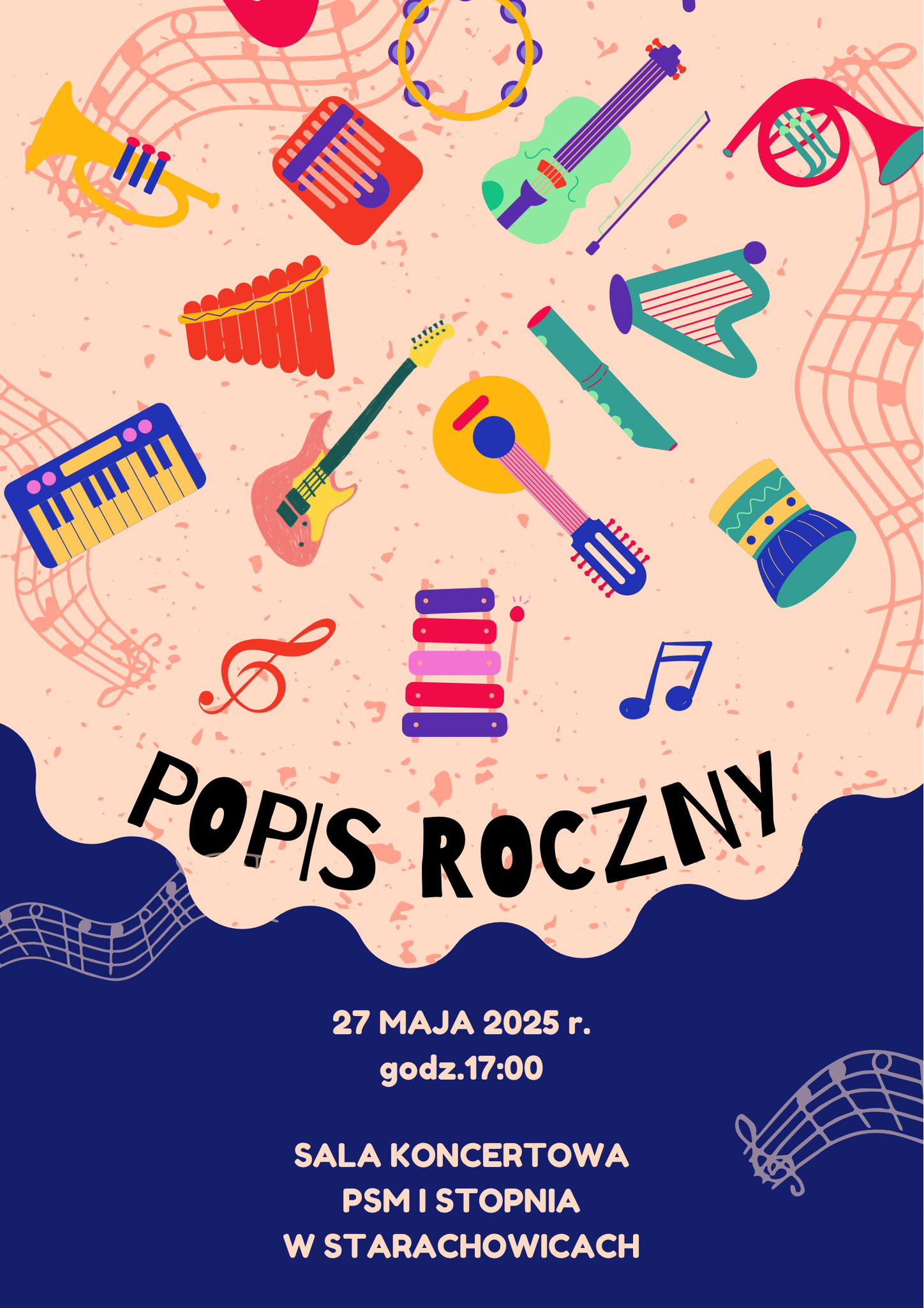 Plakat dwutonacyjny wykonany elektronicznie w programie canva. Na dole napisy 27 maja 2025 r. godzina 17:00 Sala Koncertowa PSM I stopnia w Starachowicach. Centralnie napis Popis Roczny. Na dole tło granatowe na górze tło kremowe. Na tle kremowym na górze plakatu widoczne kolorowe instrumenty oraz nuty oraz klucz wiolinowy.