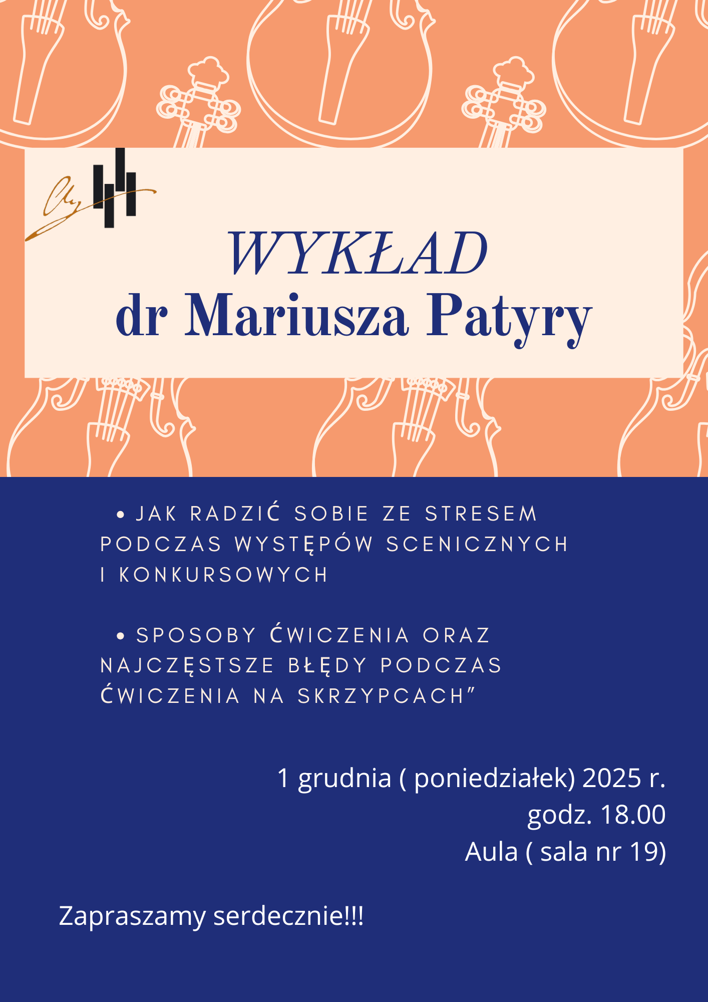 Grafika jest plakatem informacyjnym o wykładzie. Utrzymana jest w ciepłej kolorystyce – tło w górnej części ma odcień łososiowy z jasnymi, linearnymi rysunkami skrzypiec. Na środku znajduje się szeroki, jasny prostokąt z dużym napisem: „WYKŁAD dr Mariusza Patyry” Poniżej, na granatowym tle, wypisane są tematy wykładu w formie punktów: Jak radzić sobie ze stresem podczas występów scenicznych i konkursowych Sposoby ćwiczenia oraz najczęstsze błędy podczas ćwiczenia na skrzypcach Na dole podane są informacje organizacyjne: 1 grudnia (poniedziałek) 2025 r. godz. 18:00 Aula (sala nr 19) Na samym dole widnieje napis: „Zapraszamy serdecznie!!!”
