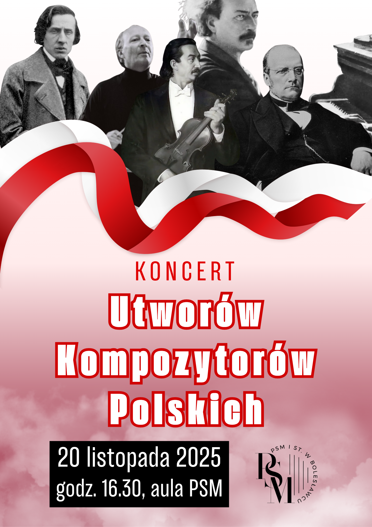 Plakat w odcieniach tła koloru biało-czerwonego, przedstawiający na górze czarno-białe portrety kompozytorów, od lewej strony, do prawej - Fryderyka Chopina, Witolda Lutosławskiego, Henryka Wieniawskiego, Ignacego Jana Paderewskiego i Stanisława Moniuszkę. Pod portretami znajduje się biało-czerwona wstążka przechodząca wszerz plakatu. Pod nią znajdują się napisy biało-czerwone: "Koncert Utworów Kompozytorów Polskich", a na dole plakatu w czarnej ramce znajdują się białe napisy: "20 listopada 2025, godz. 16.30, aula szkoły".