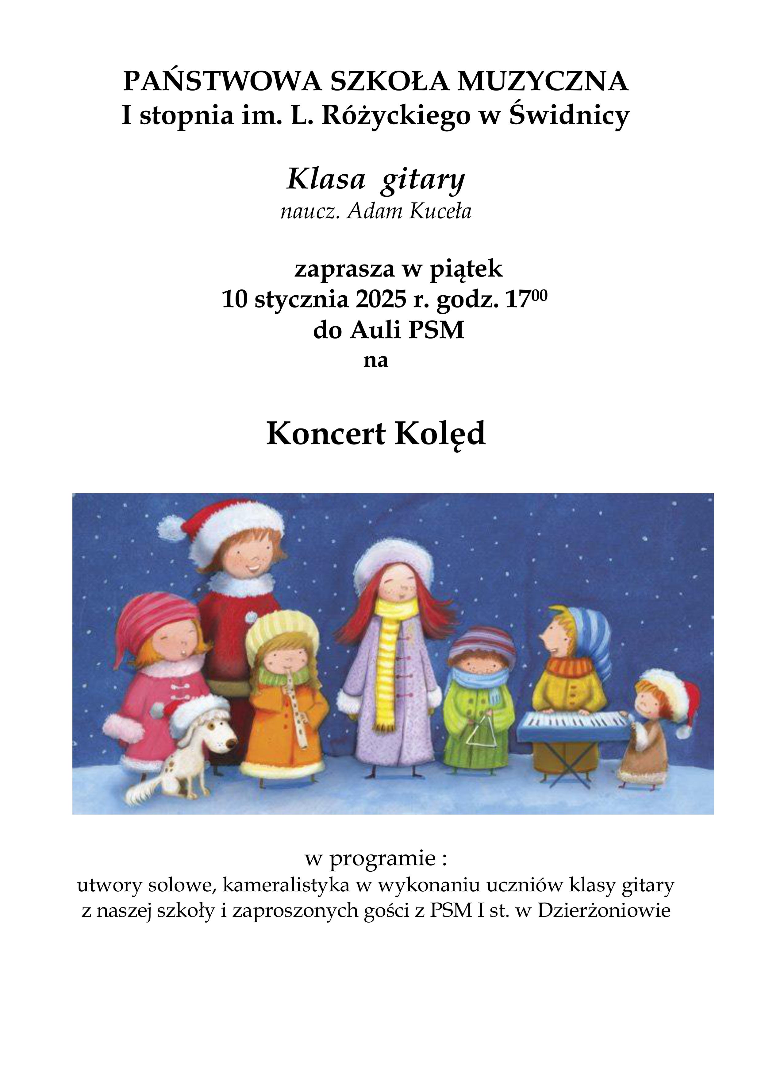 Plakat koncertu kolęd klasy gitary. Białe tło , w dolnej części grafika przedsawiająca dzieci ubrane świątecznie i grające na instrumentach muzycznych. Powyżej tekst pisany czarną czcionką informujący o miejscu godzinie i dniu koncertu, klasa gitary Adama Kuceły, Psm I st. im. L. Różyczkiego w Świdnicy