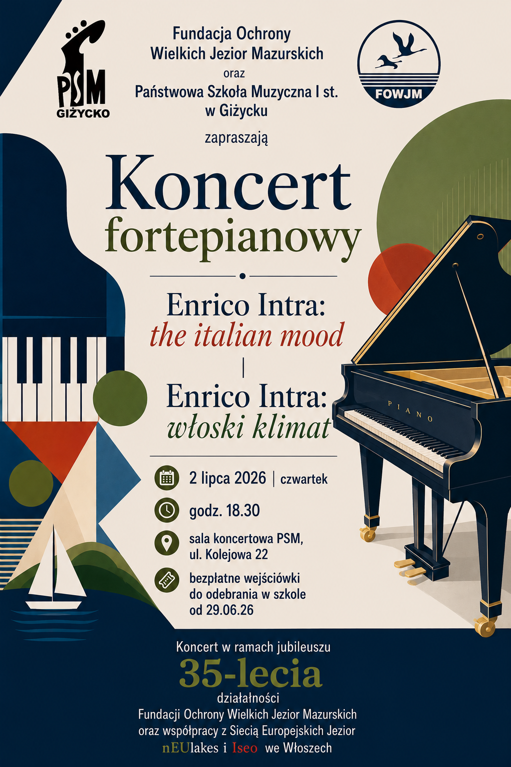 Plakat w pionie informujący o koncercie fortepianowym włoskiego artysty Enrico Intra, który odbędzie się na sali koncertowej PSM w Giżycku w 02.07.2026 g.18:30. Koncert w ramach jubileuszu 35-lecia Fundacji Ochrony Wielkich Jezior Mazurskich. Plakat w kolorystyce granatu, czerwieni, zieleni oraz białego. U góry plakatu loga organizatorów tj. PSM w Giżycku oraz Fundacji Ochrony Wielkich Jezior Mazurskich. Z lewej strony grafika klawiatury fortepianu oraz żaglówki. Z prawej strony fortepian. U dołu informacja o współpracy polsko - włoskiej.