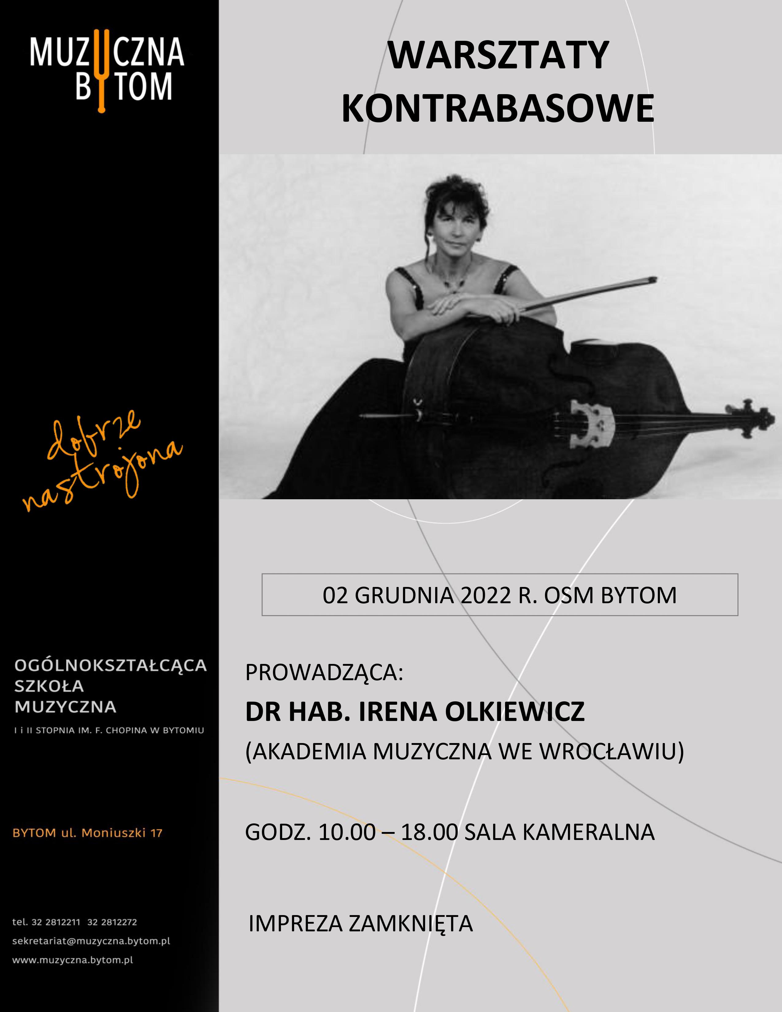 Plakat zapowiadający warsztaty kontrabasowe. W centralnym punkcie postać pani dr hab. Ireny Olkiewicz w pozycji siedzącej opierająca się o leżący kontrabas. Pod zdjęciem informacja tekstowa o warsztatach - czas, miejsce, informacja o osobie prowadzącej warsztaty. Z lewej strony plakatu czarny pionowy pasek na którym znajduje się logo szkoły muzycznej, hasło szkoły "dobrze nastrojona", oraz dane kontaktowe szkoły. 