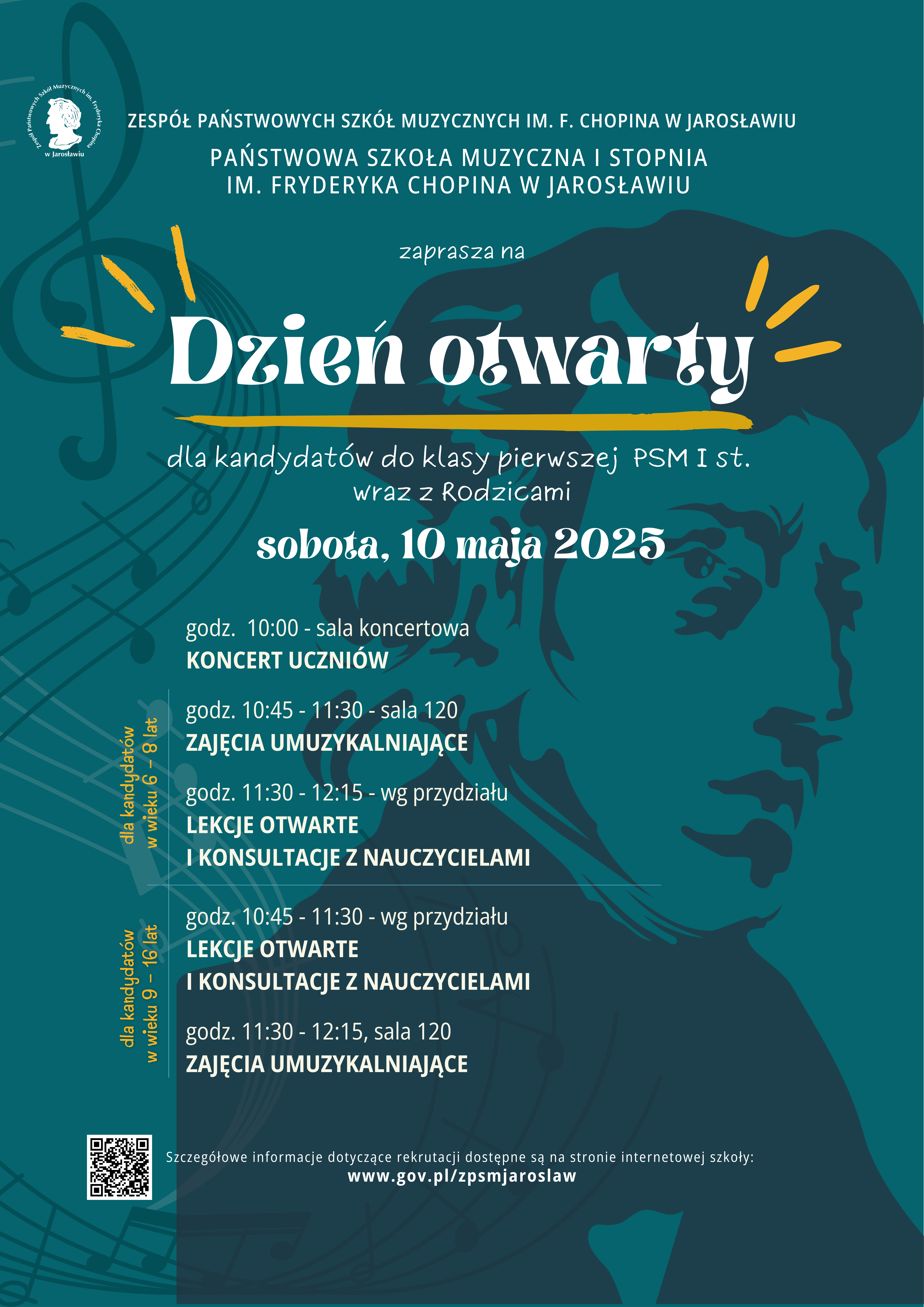 Plakat w odcieniach zieleni i żółci zaprasza na Dzień Otwarty Państwowej Szkoły Muzycznej I stopnia im. Fryderyka Chopina w Jarosławiu. Wydarzenie skierowane jest do kandydatów do klasy pierwszej PSM I st. wraz z rodzicami i odbędzie się w sobotę, 10 maja 2025 roku. Na plakacie znajdują się następujące informacje dotyczące harmonogramu dnia: godz. 10:00 - sala koncertowa: KONCERT UCZNIÓW dla kandydatów w wieku 6 - 8 lat: godz. 10:45 - 11:30 - sala 120: Zajęcia umuzykalniające godz. 11:30 - 12:15 - wg przydziału: Lekcje otwarte i konsultacje z nauczycielami dla kandydatów w wieku 9 - 16 lat: godz. 10:45 - 11:30 - wg przydziału: Lekcje otwarte i konsultacje z nauczycielami godz. 11:30 - 12:15 - sala 120: Zajęcia umuzykalniające W dolnej części plakatu znajduje się kod QR oraz adres strony internetowej szkoły: www.gov.pl/zpsmjaroslaw, gdzie można znaleźć szczegółowe informacje dotyczące rekrutacji. Graficznie plakat zawiera stylizowane elementy muzyczne, takie jak klucz wiolinowy i nuty, wkomponowane w tło. Tytuł "Dzień otwarty" jest napisany dużą, ozdobną czcionką w kolorze żółtym.
